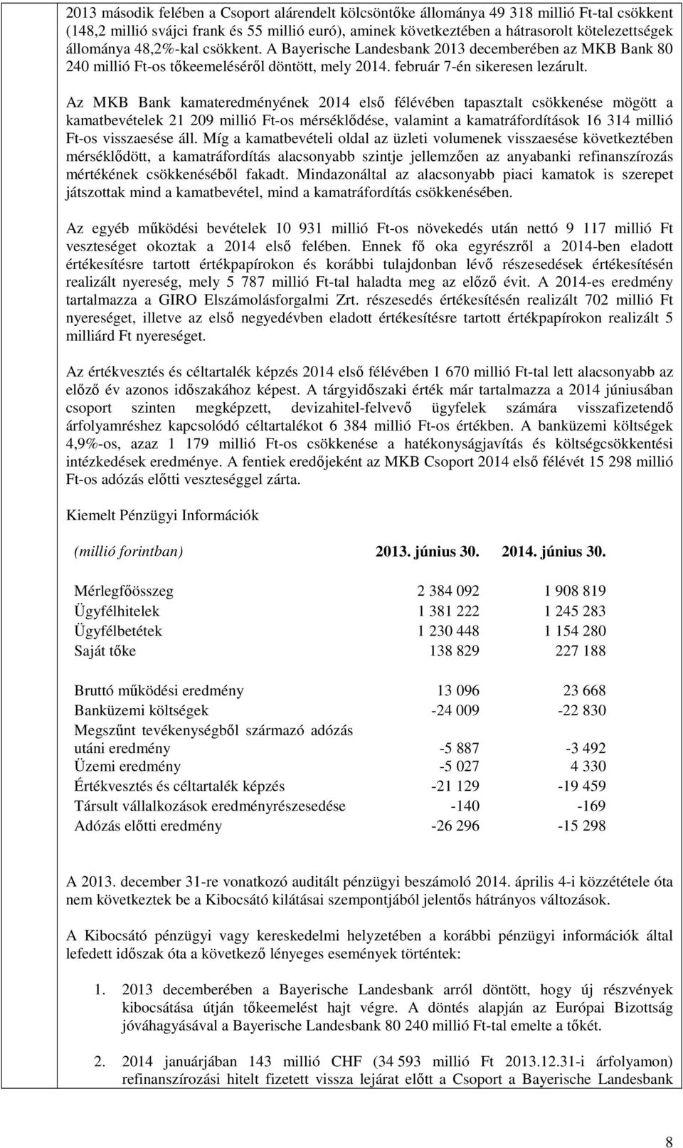 Az MKB Bank kamateredményének 2014 első félévében tapasztalt csökkenése mögött a kamatbevételek 21 209 millió Ft-os mérséklődése, valamint a kamatráfordítások 16 314 millió Ft-os visszaesése áll.