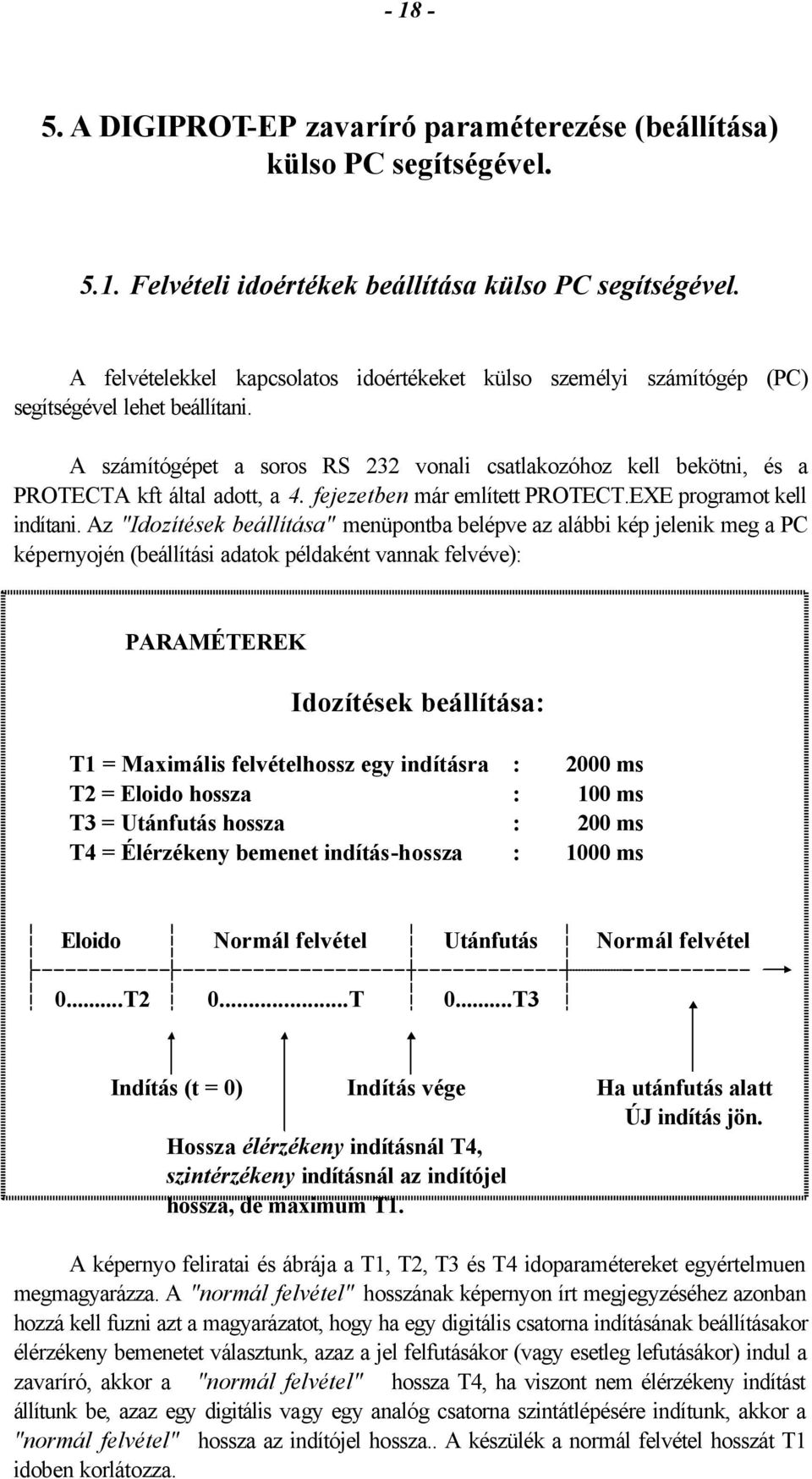 A számítógépet a soros RS 232 vonali csatlakozóhoz kell bekötni, és a PROTECTA kft által adott, a 4. fejezetben már említett PROTECT.EXE programot kell indítani.