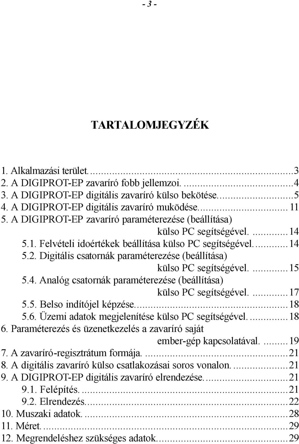 Digitális csatornák paraméterezése (beállítása) külso PC segítségével....15 5.4. Analóg csatornák paraméterezése (beállítása) külso PC segítségével....17 5.5. Belso indítójel képzése...18 5.6.