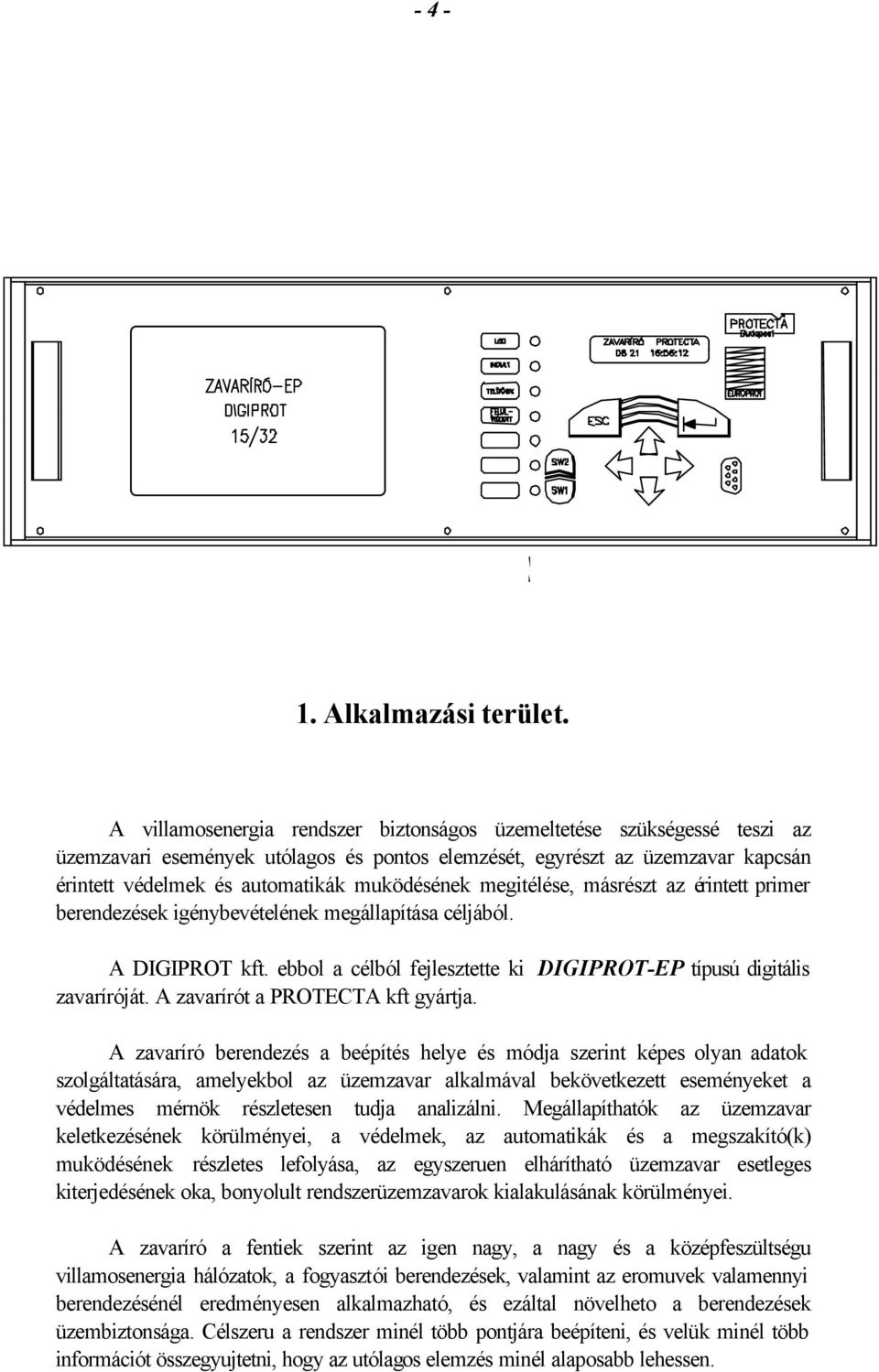 megitélése, másrészt az érintett primer berendezések igénybevételének megállapítása céljából. A DIGIPROT kft. ebbol a célból fejlesztette ki DIGIPROT-EP típusú digitális zavaríróját.