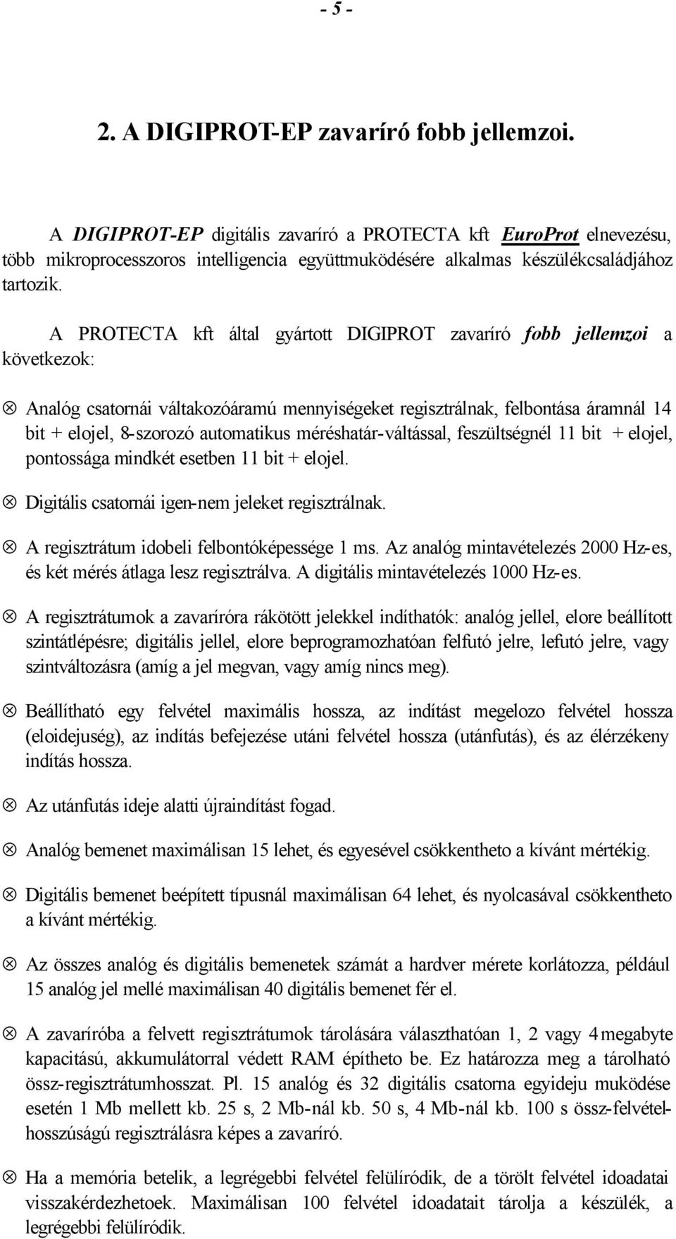 A PROTECTA kft által gyártott DIGIPROT zavaríró fobb jellemzoi a következok: Analóg csatornái váltakozóáramú mennyiségeket regisztrálnak, felbontása áramnál 14 bit + elojel, 8-szorozó automatikus