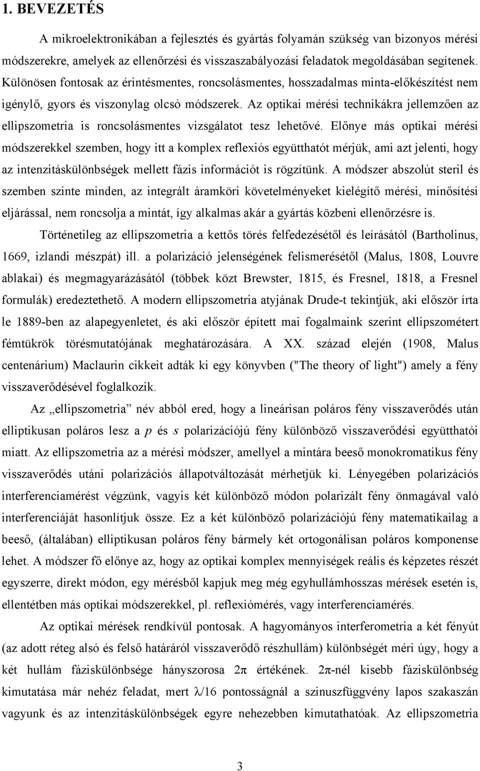 Az optikai mérési technikákra jellemzően az ellipszometria is roncsolásmentes vizsgálatot tesz lehetővé.