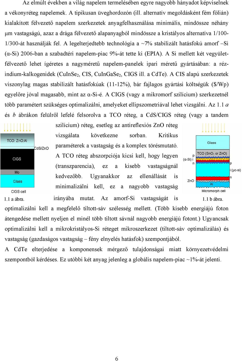 alternatíva 1/100-1/300-át használják fel. A legelterjedtebb technológia a ~7% stabilizált hatásfokú amorf Si (α-si) 2006-ban a szabadtéri napelem-piac 9%-át tette ki (EPIA).