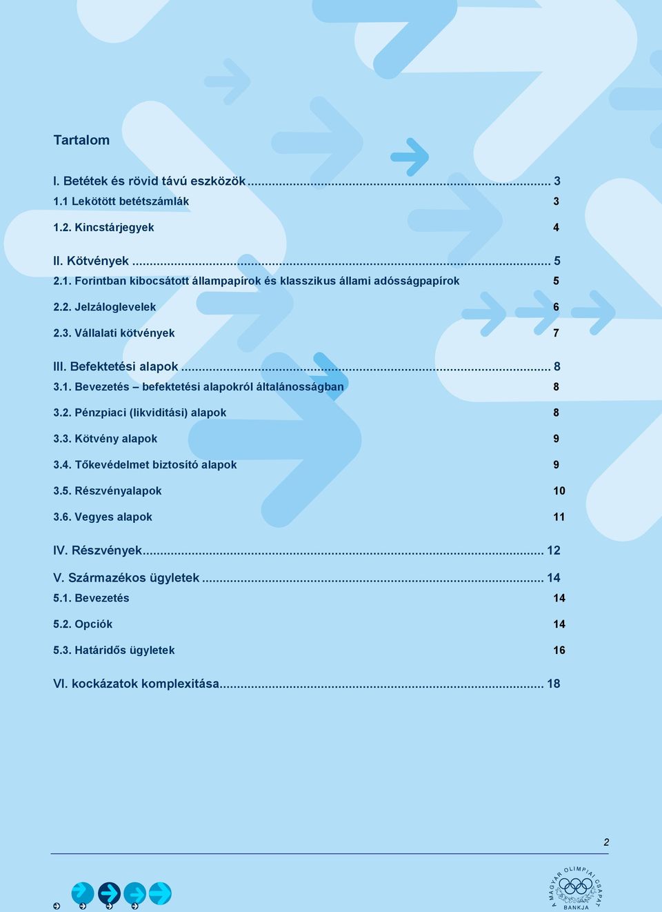 3. Kötvény alapok 9 3.4. Tőkevédelmet biztosító alapok 9 3.5. Részvényalapok 10 3.6. Vegyes alapok 11 IV. Részvények... 12 V. Származékos ügyletek... 14 5.