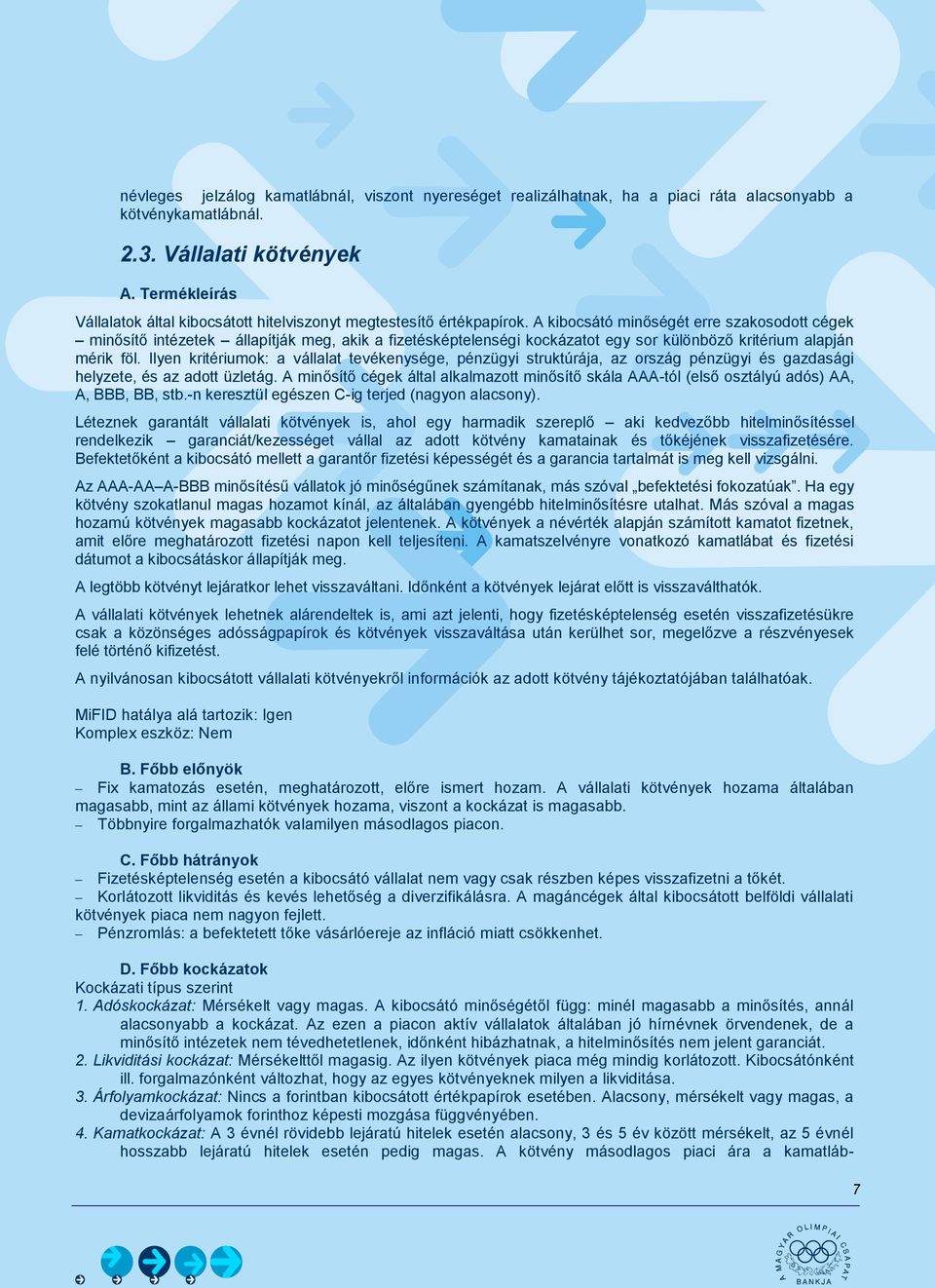 A kibocsátó minőségét erre szakosodott cégek minősítő intézetek állapítják meg, akik a fizetésképtelenségi kockázatot egy sor különböző kritérium alapján mérik föl.