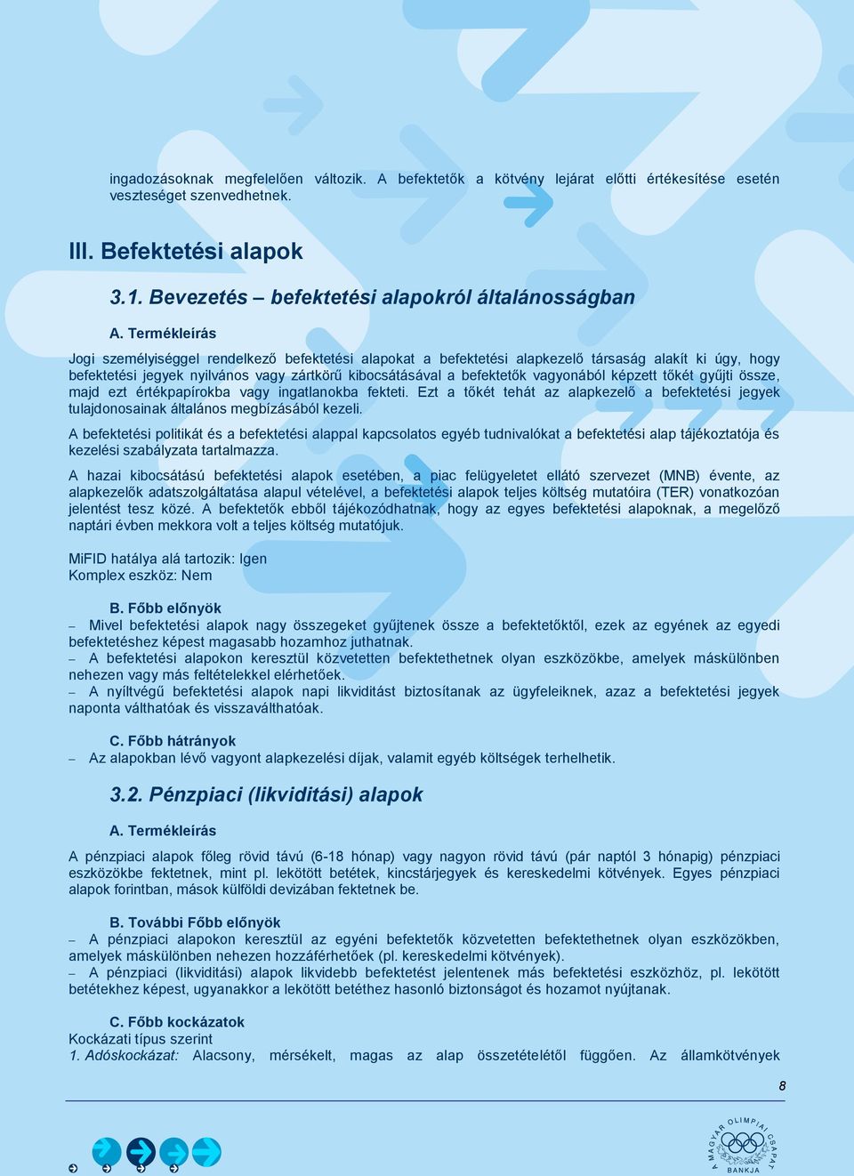 kibocsátásával a befektetők vagyonából képzett tőkét gyűjti össze, majd ezt értékpapírokba vagy ingatlanokba fekteti.