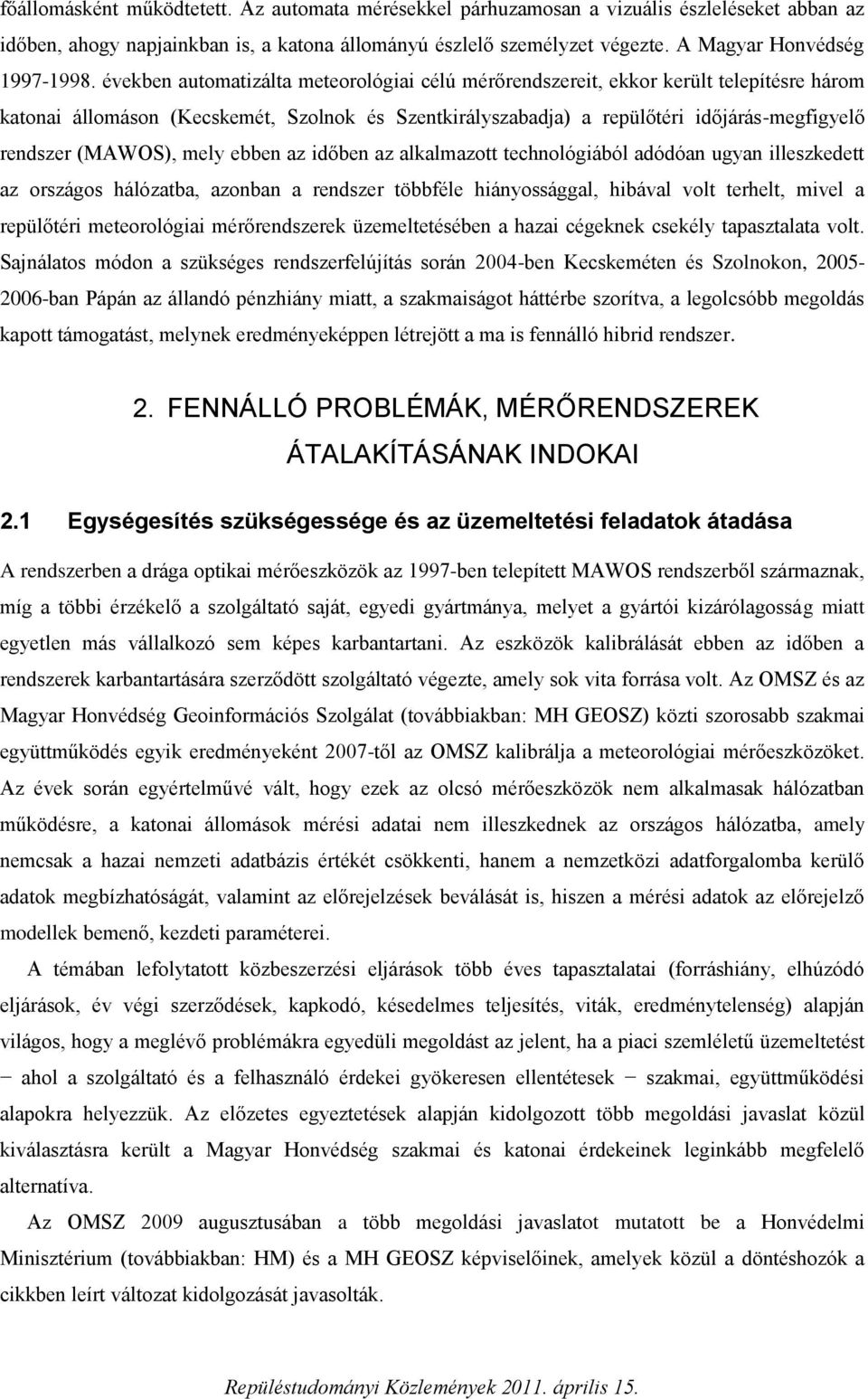 években automatizálta meteorológiai célú mérőrendszereit, ekkor került telepítésre három katonai állomáson (Kecskemét, Szolnok és Szentkirályszabadja) a repülőtéri időjárás-megfigyelő rendszer