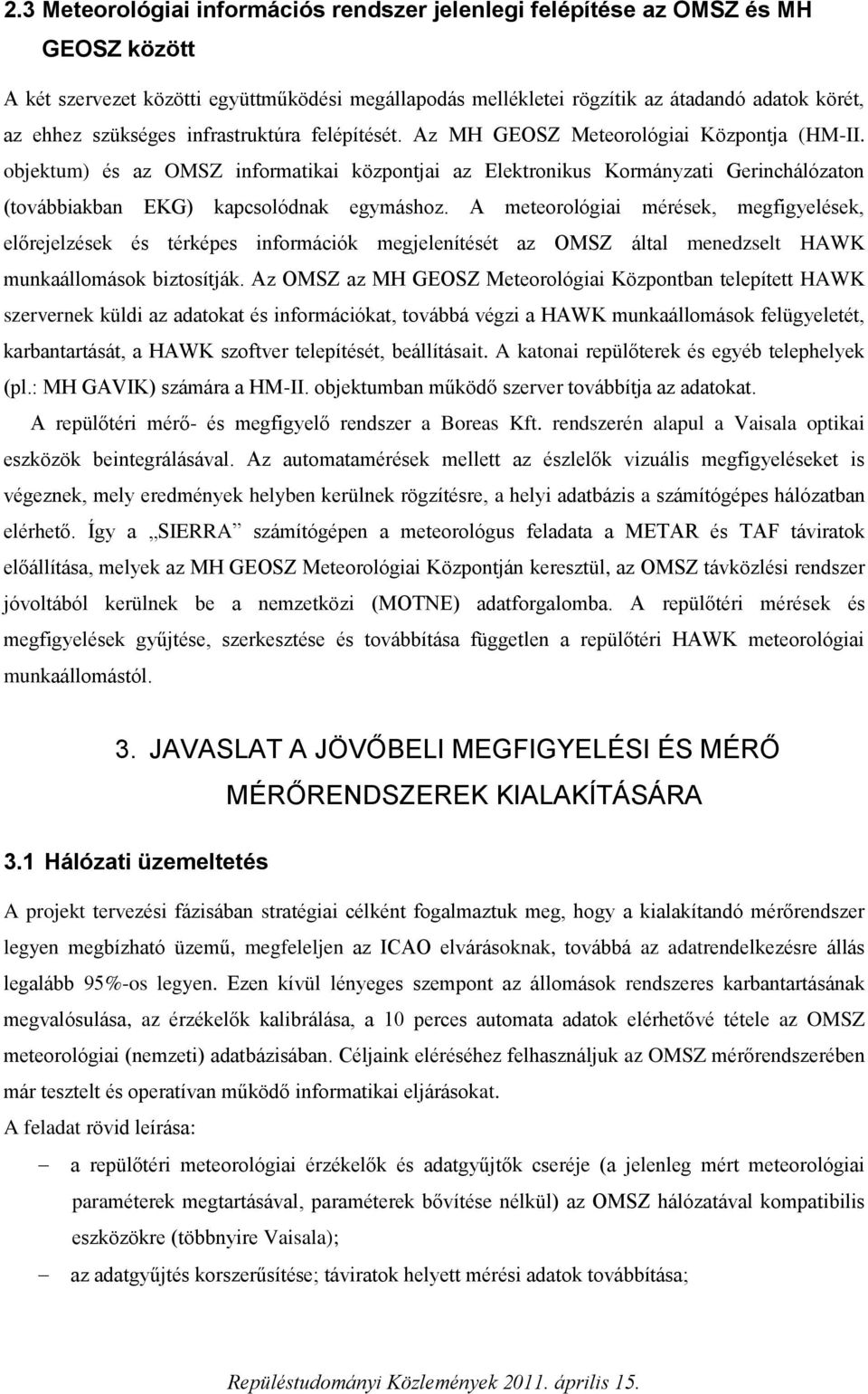 objektum) és az OMSZ informatikai központjai az Elektronikus Kormányzati Gerinchálózaton (továbbiakban EKG) kapcsolódnak egymáshoz.