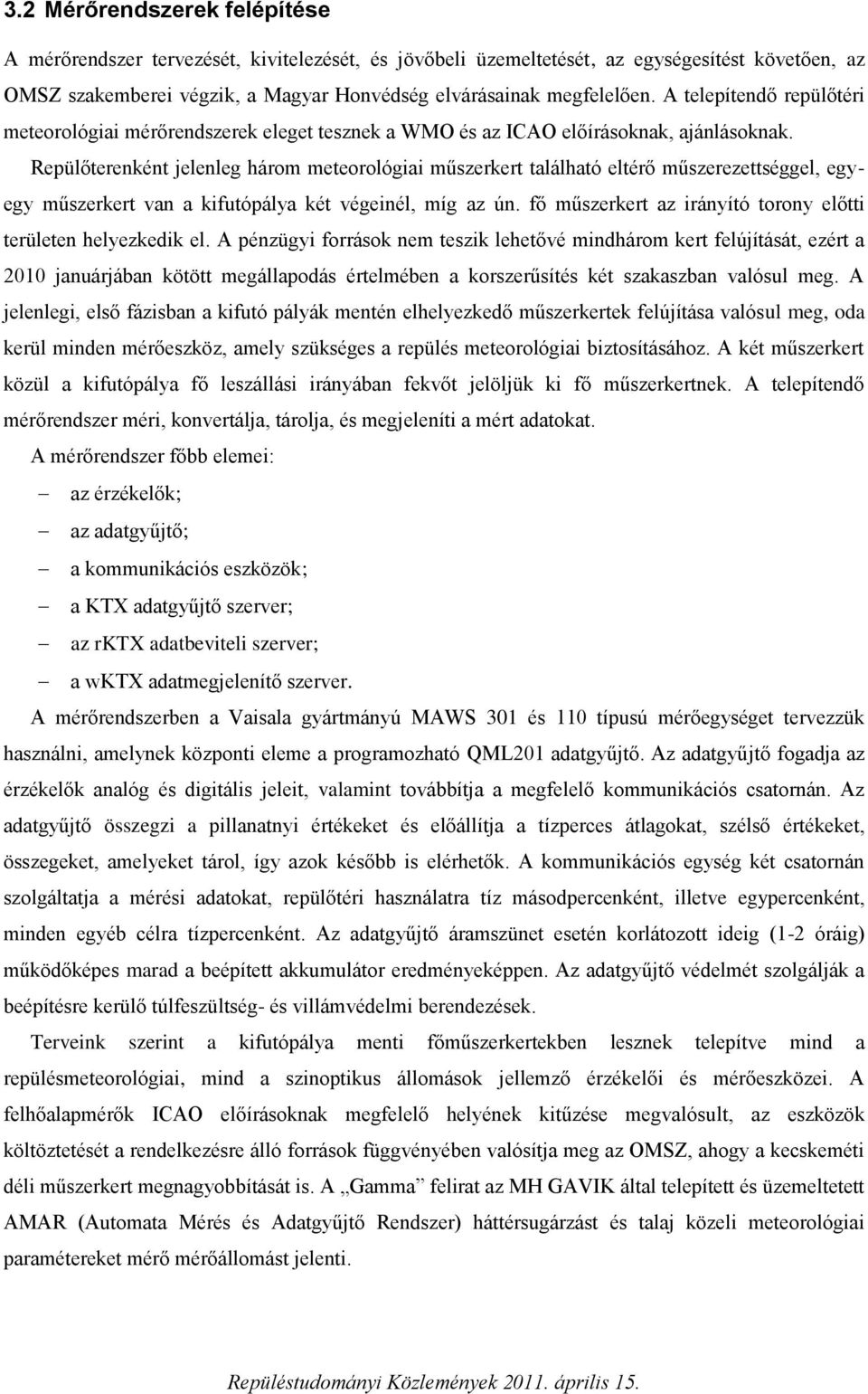 Repülőterenként jelenleg három meteorológiai műszerkert található eltérő műszerezettséggel, egyegy műszerkert van a kifutópálya két végeinél, míg az ún.