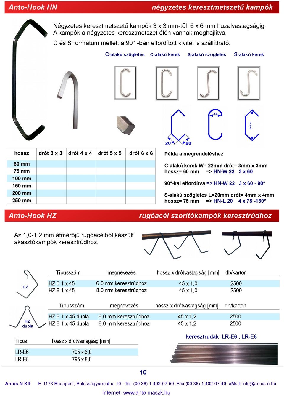 C-alakú szögletes hossz drót 3 x 3 drót 4 x 4 drót 5 x 5 C-alakú kerek drót 6 x 6 60 mm 75 mm 100 mm 150 mm 0 mm 250 mm S-alakú szögletes S-alakú kerek Példa a megrendeléshez C-alakú kerek W= 22mm