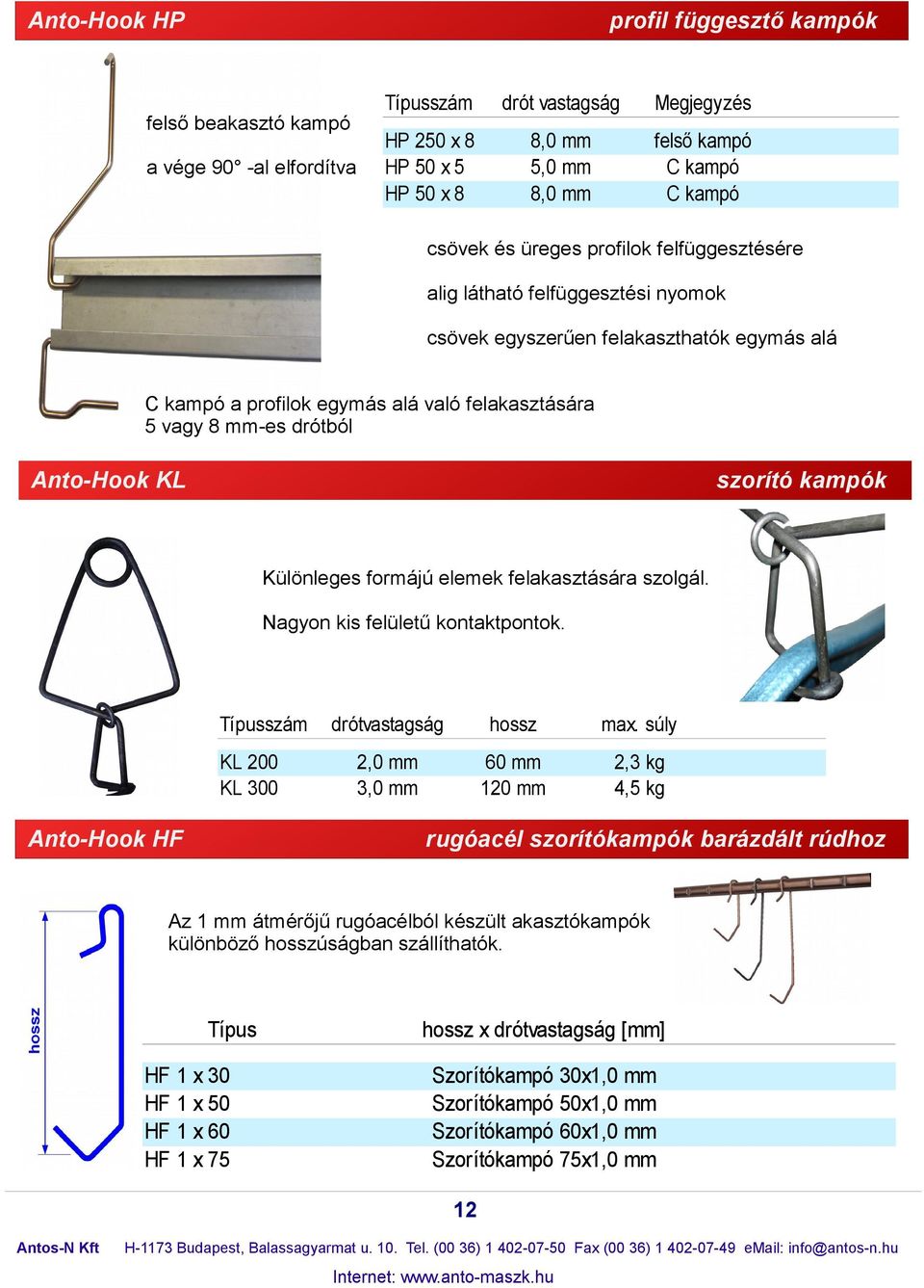 szorító kampók Különleges formájú elemek felakasztására szolgál. Nagyon kis felületű kontaktpontok. K 0 K 300 nto-hook HF drótvastagság hossz max.