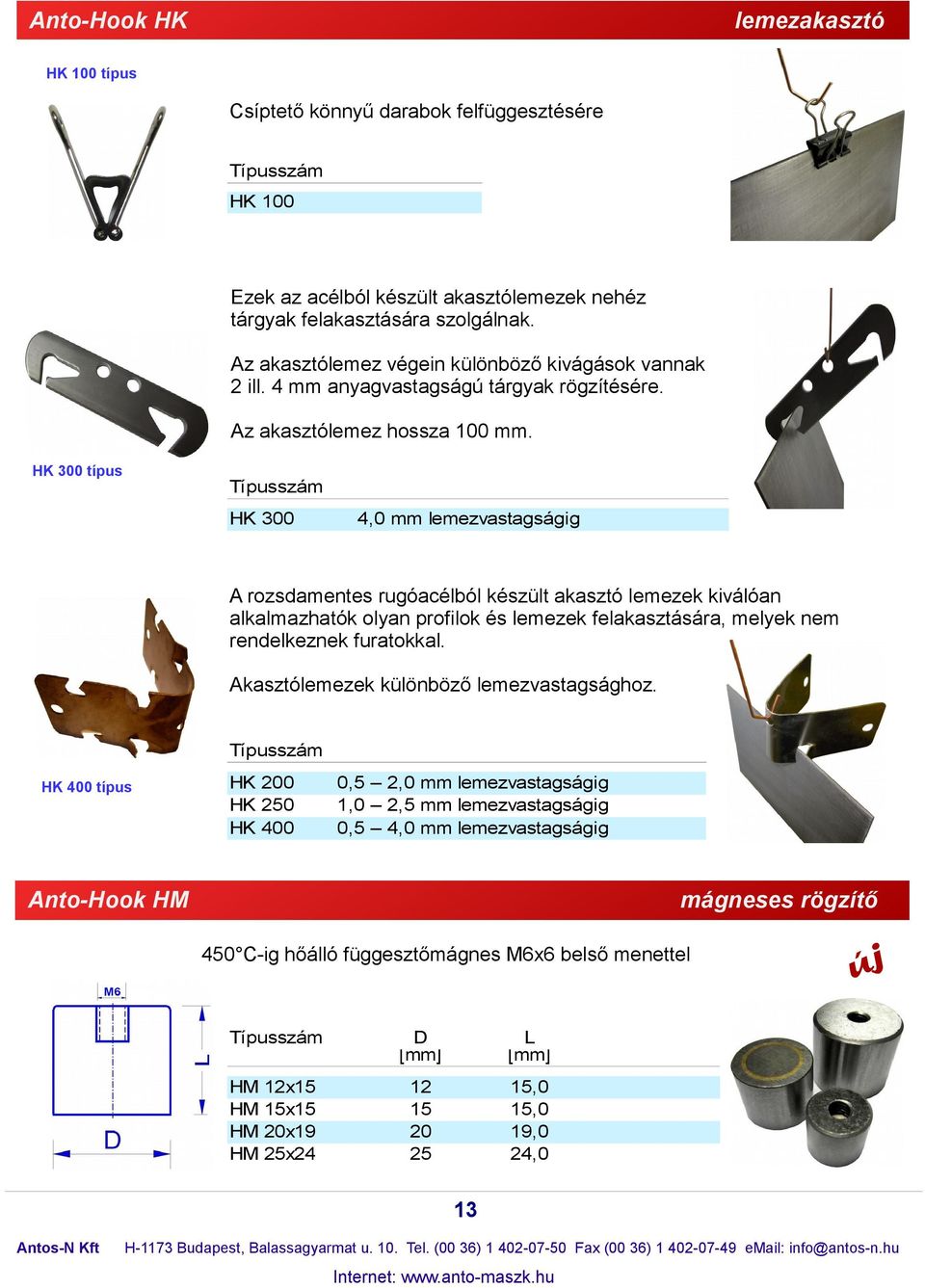 HK 300 típus HK 300 4,0 mm lemezvastagságig rozsdamentes rugóacélból készült akasztó lemezek kiválóan alkalmazhatók olyan profilok és lemezek felakasztására, melyek nem rendelkeznek furatokkal.