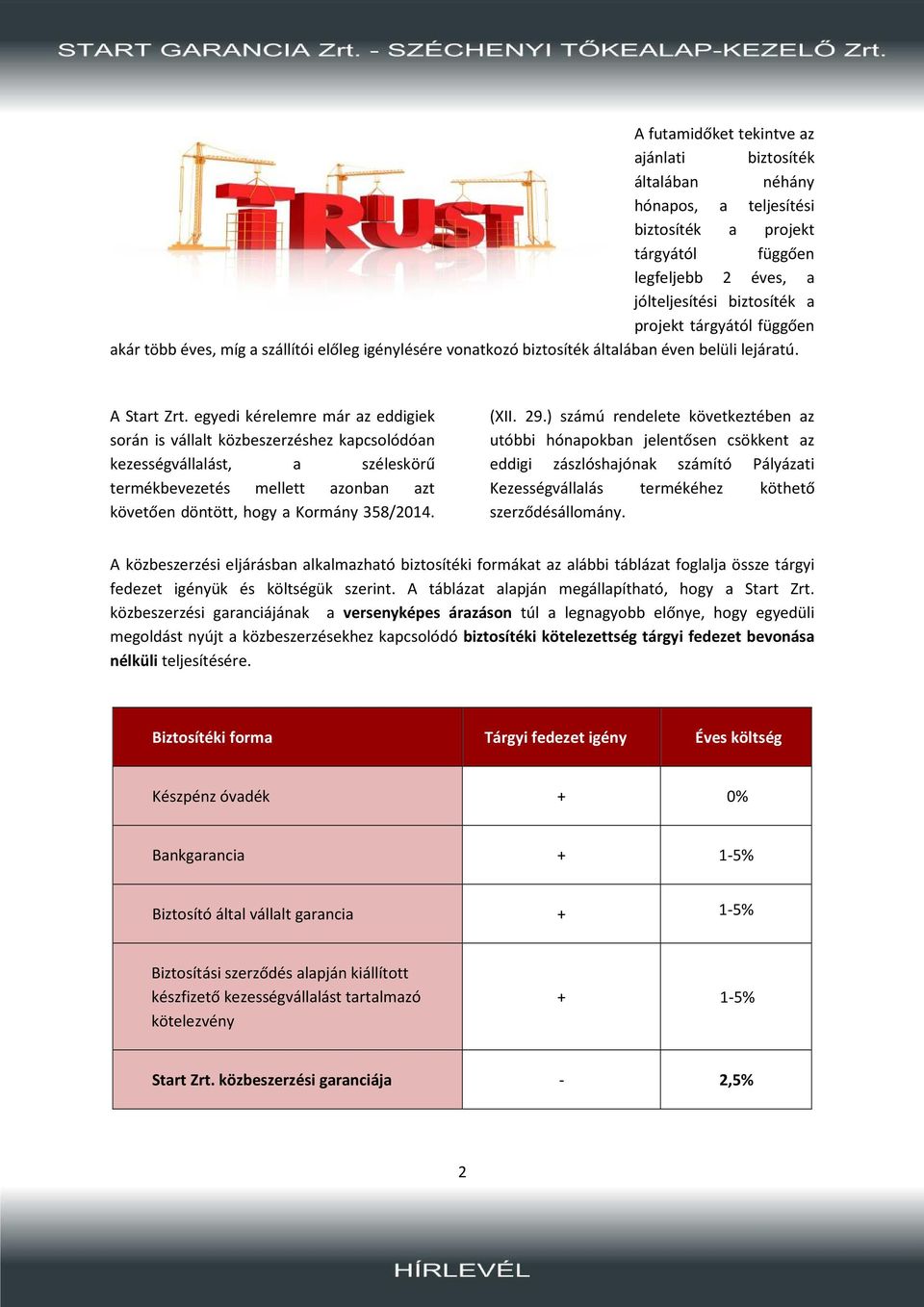 egyedi kérelemre már az eddigiek során is vállalt közbeszerzéshez kapcsolódóan kezességvállalást, a széleskörű termékbevezetés mellett azonban azt követően döntött, hogy a Kormány 358/2014. (XII. 29.