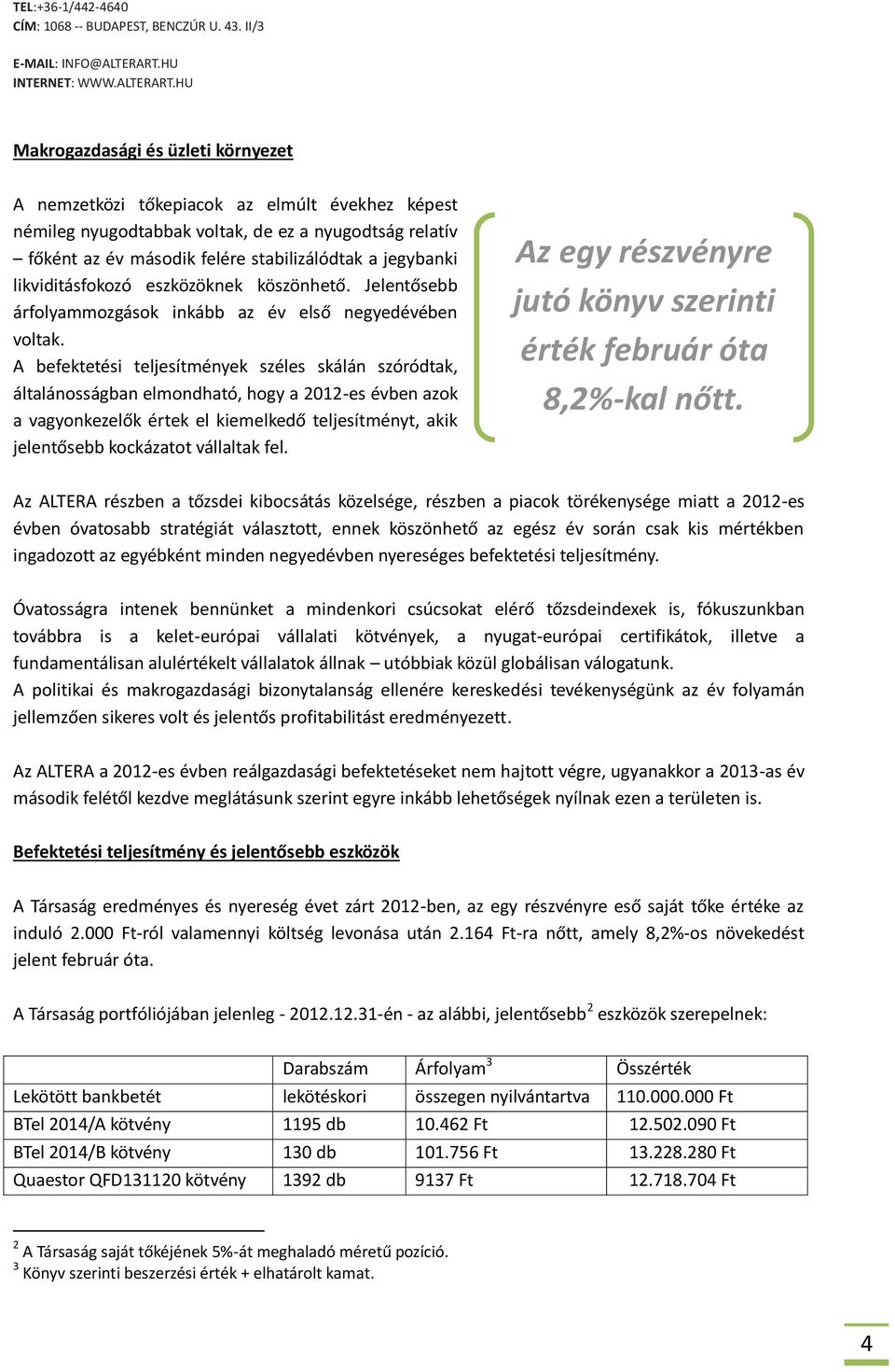 HU Makrogazdasági és üzleti környezet A nemzetközi tőkepiacok az elmúlt évekhez képest némileg nyugodtabbak voltak, de ez a nyugodtság relatív főként az év második felére stabilizálódtak a jegybanki