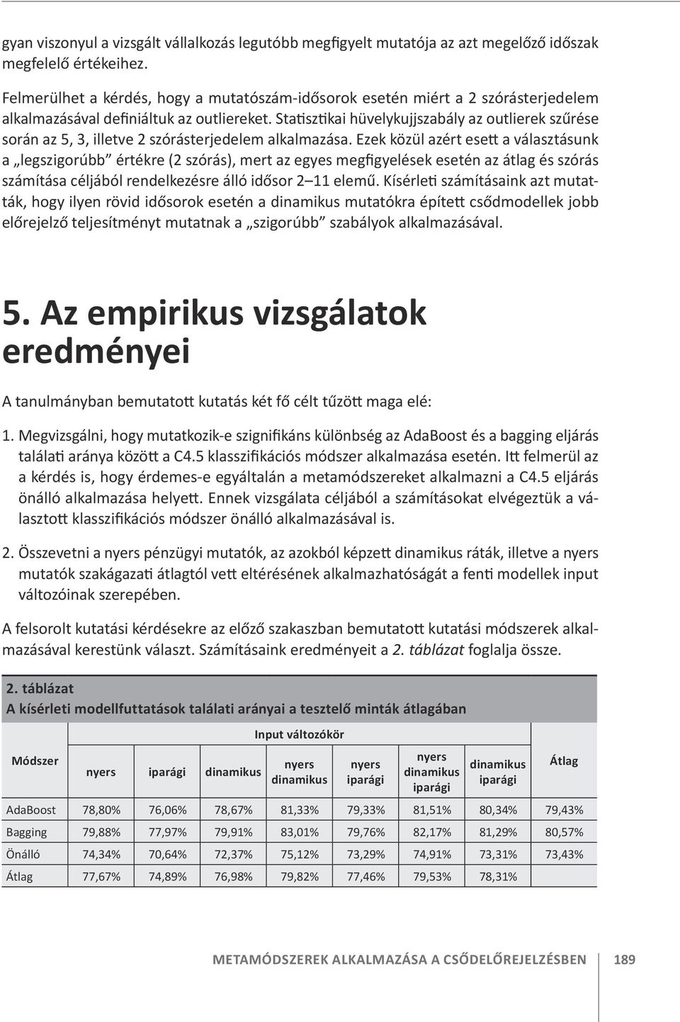 Statisztikai hüvelykujjszabály az outlierek szűrése során az 5, 3, illetve 2 szórásterjedelem alkalmazása.