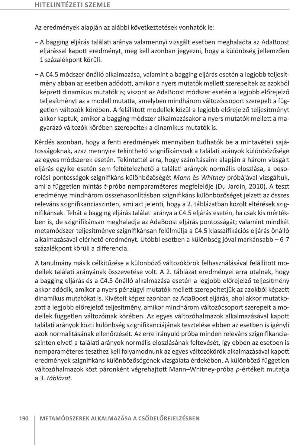 5 módszer önálló alkalmazása, valamint a bagging eljárás esetén a legjobb teljesítmény abban az esetben adódott, amikor a nyers mutatók mellett szerepeltek az azokból képzett mutatók is; viszont az