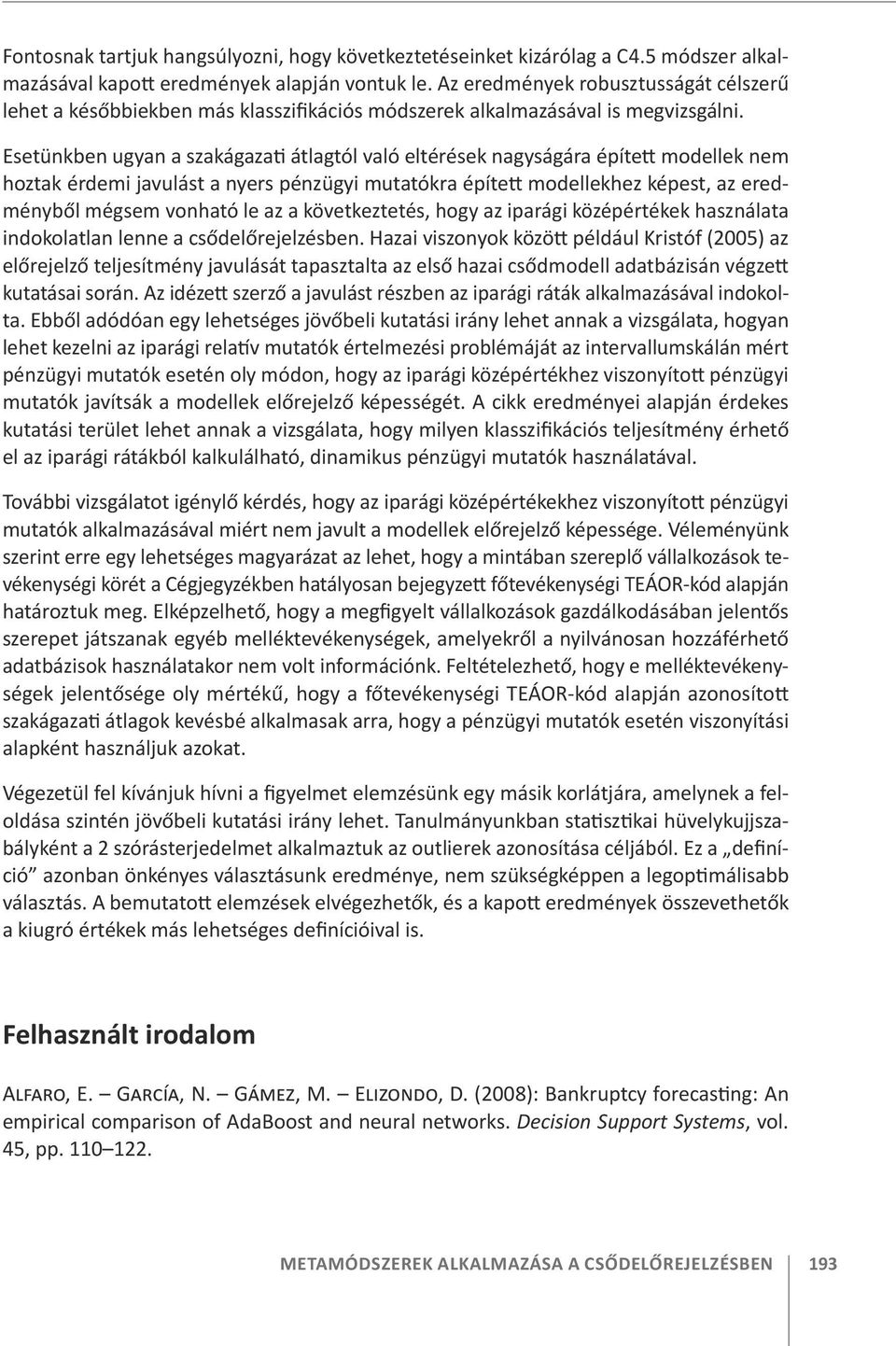 Esetünkben ugyan a szakágazati átlagtól való eltérések nagyságára épített modellek nem hoztak érdemi javulást a nyers pénzügyi mutatókra épített modellekhez képest, az eredményből mégsem vonható le