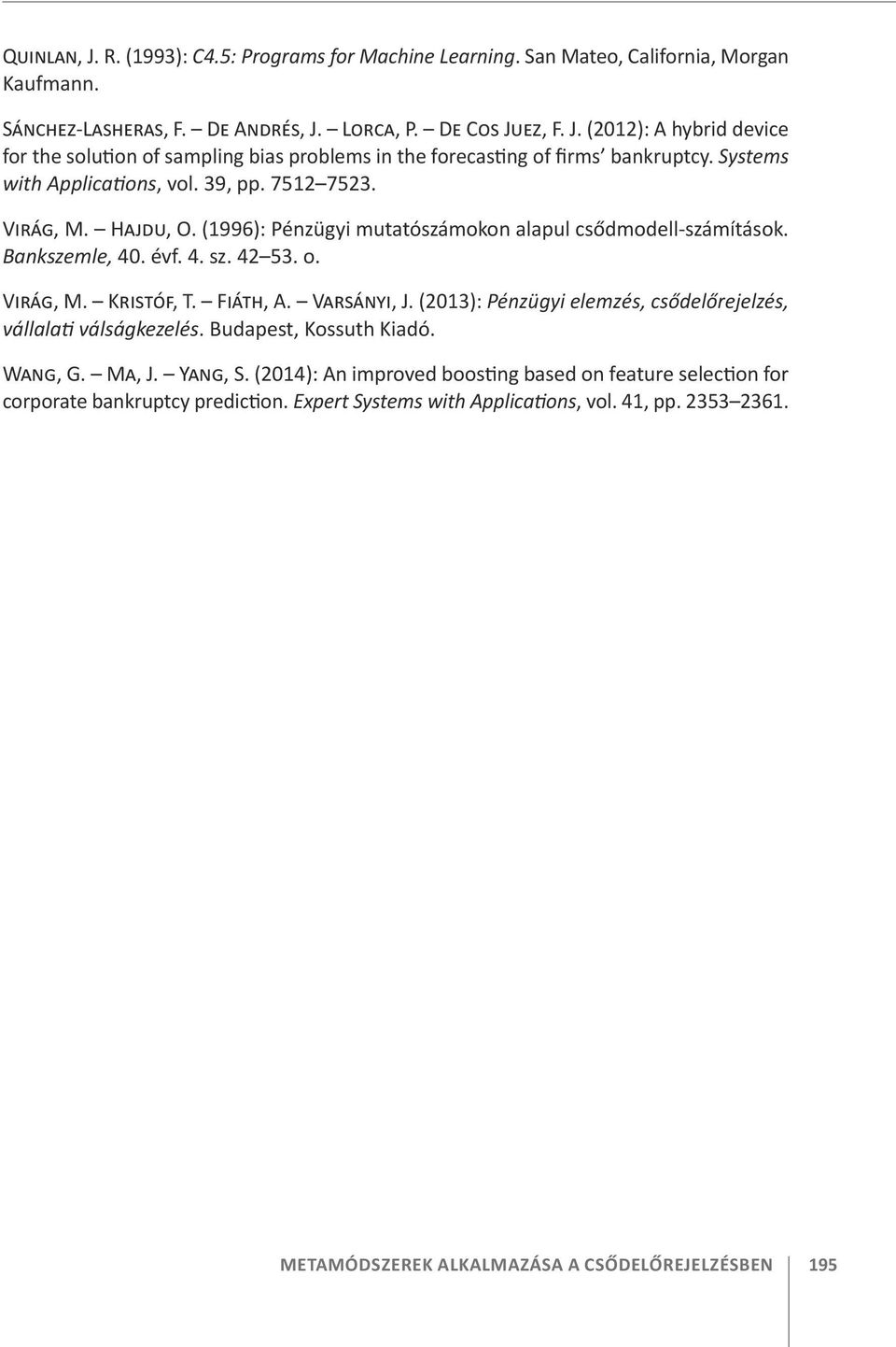 Fiáth, A. Varsányi, J. (2013): Pénzügyi elemzés, csődelőrejelzés, vállalati válságkezelés. Budapest, Kossuth Kiadó. Wang, G. Ma, J. Yang, S.