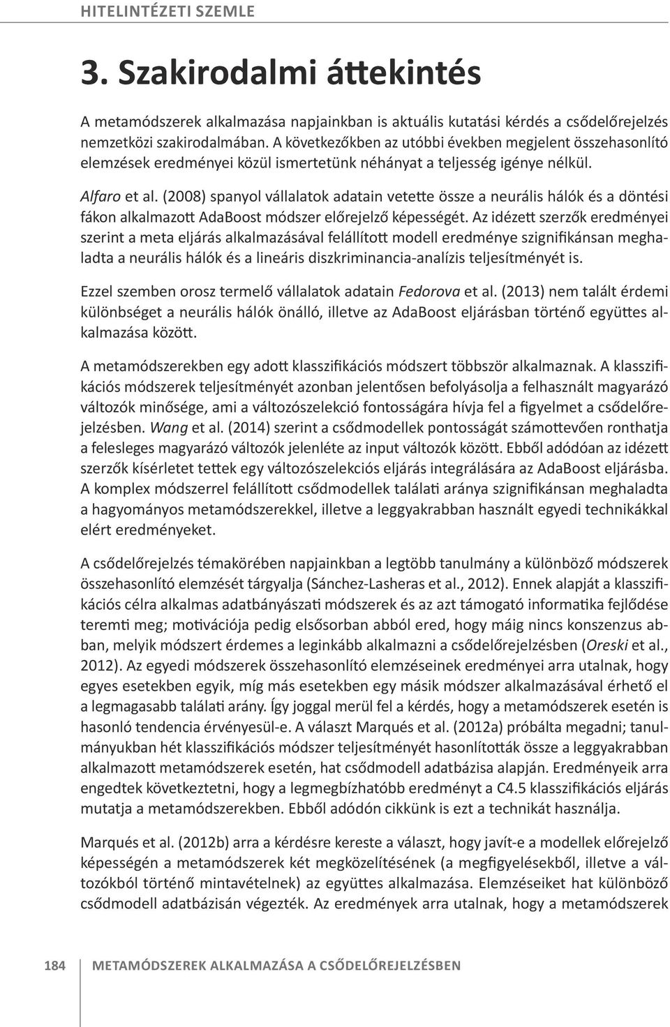 (2008) spanyol vállalatok adatain vetette össze a neurális hálók és a döntési fákon alkalmazott AdaBoost módszer előrejelző képességét.