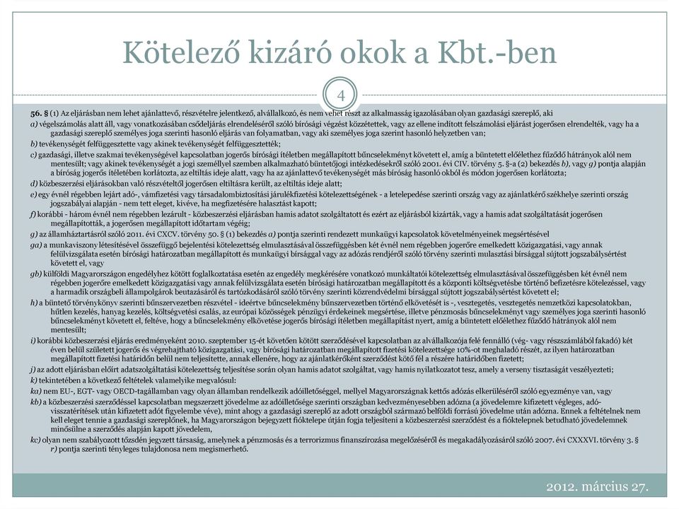 vonatkozásában csődeljárás elrendeléséről szóló bírósági végzést közzétettek, vagy az ellene indított felszámolási eljárást jogerősen elrendelték, vagy ha a gazdasági szereplő személyes joga szerinti