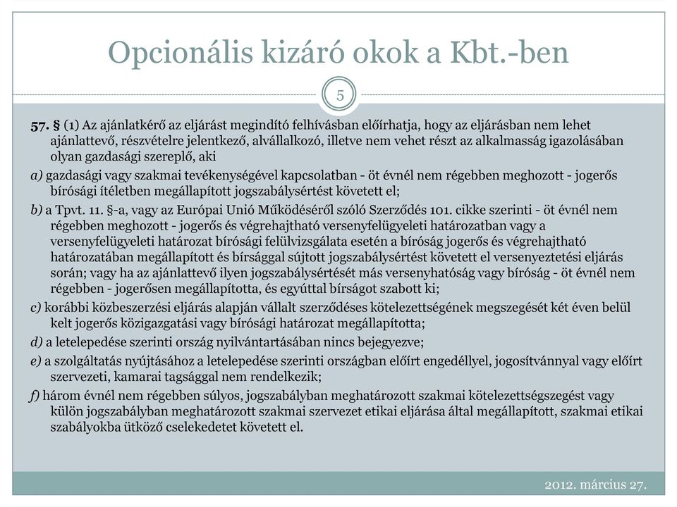 olyan gazdasági szereplő, aki a) gazdasági vagy szakmai tevékenységével kapcsolatban - öt évnél nem régebben meghozott - jogerős bírósági ítéletben megállapított jogszabálysértést követett el; b) a