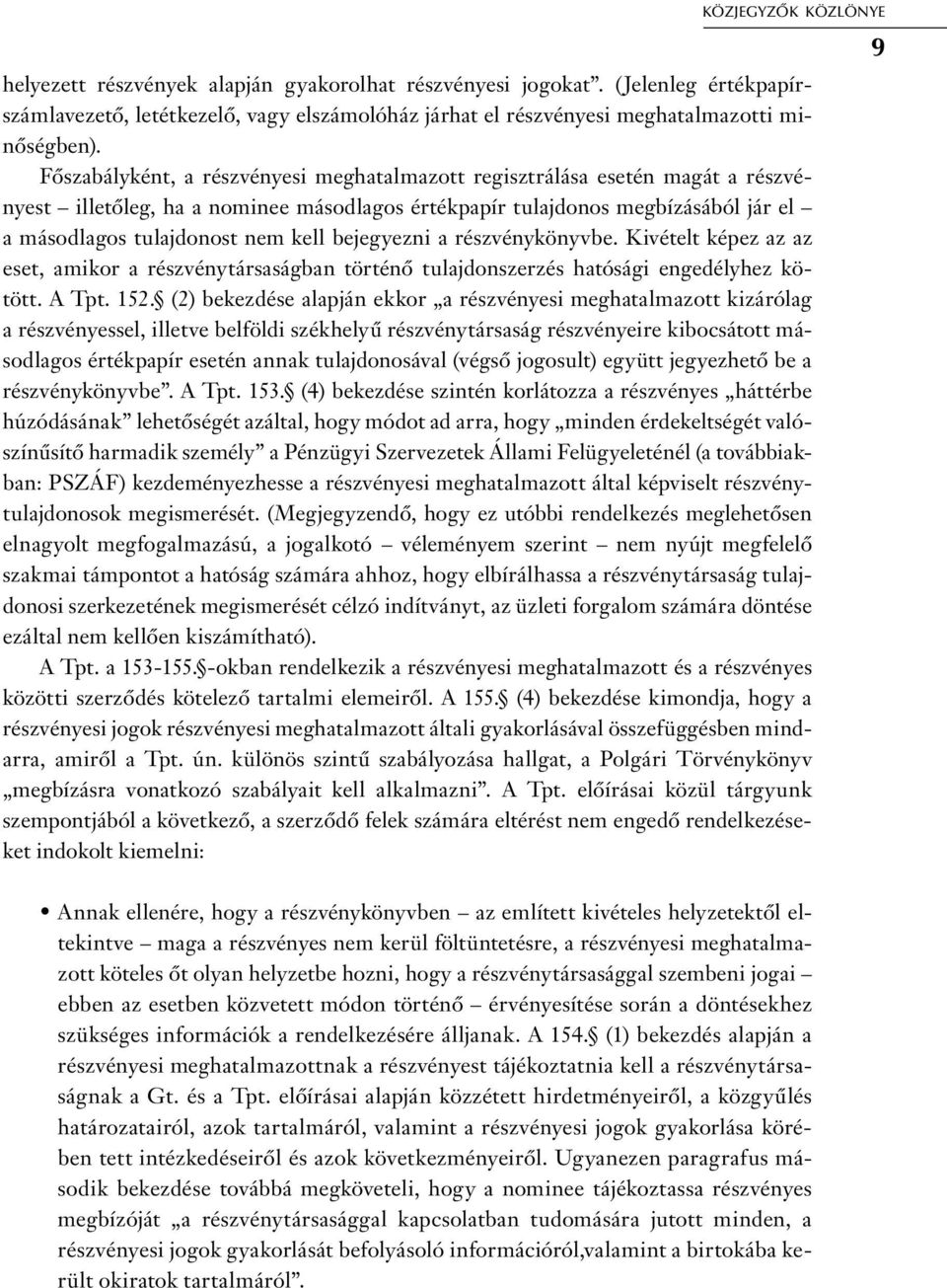 bejegyezni a részvénykönyvbe. Kivételt képez az az eset, amikor a részvénytársaságban történő tulajdonszerzés hatósági engedélyhez kötött. A Tpt. 152.