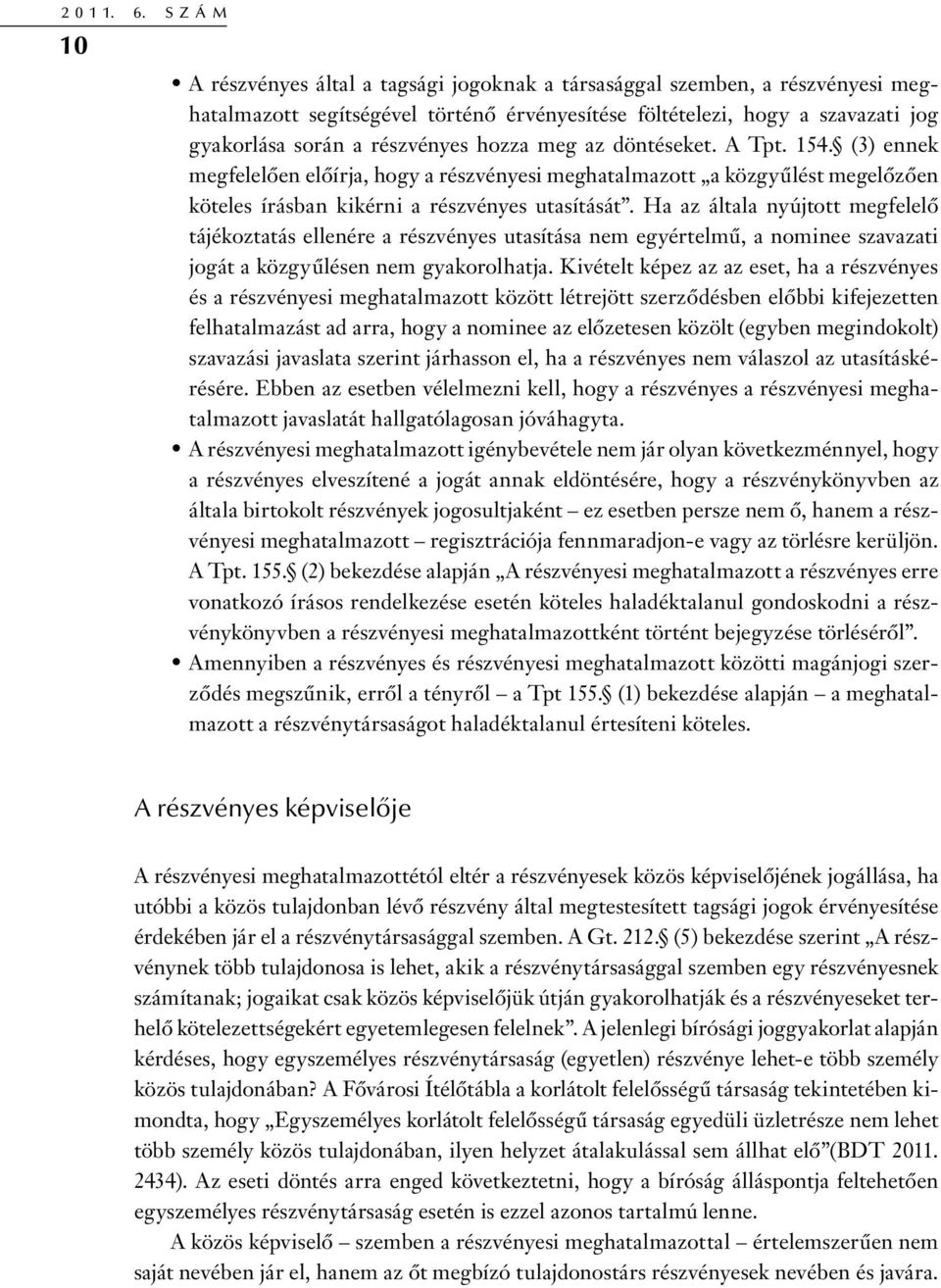 hozza meg az döntéseket. A Tpt. 154. (3) ennek megfelelően előírja, hogy a részvényesi meghatalmazott a közgyűlést megelőzően köteles írásban kikérni a részvényes utasítását.