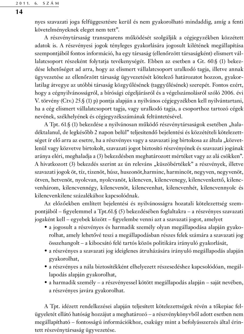 A részvényesi jogok tényleges gyakorlására jogosult kilétének megállapítása szempontjából fontos információ, ha egy társaság (ellenőrzött társaságként) elismert vállalatcsoport részeként folytatja