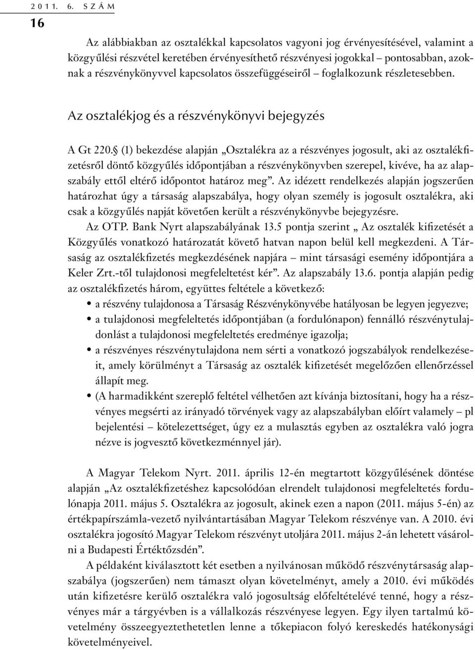 kapcsolatos összefüggéseiről foglalkozunk részletesebben. Az osztalékjog és a részvénykönyvi bejegyzés A Gt 220.