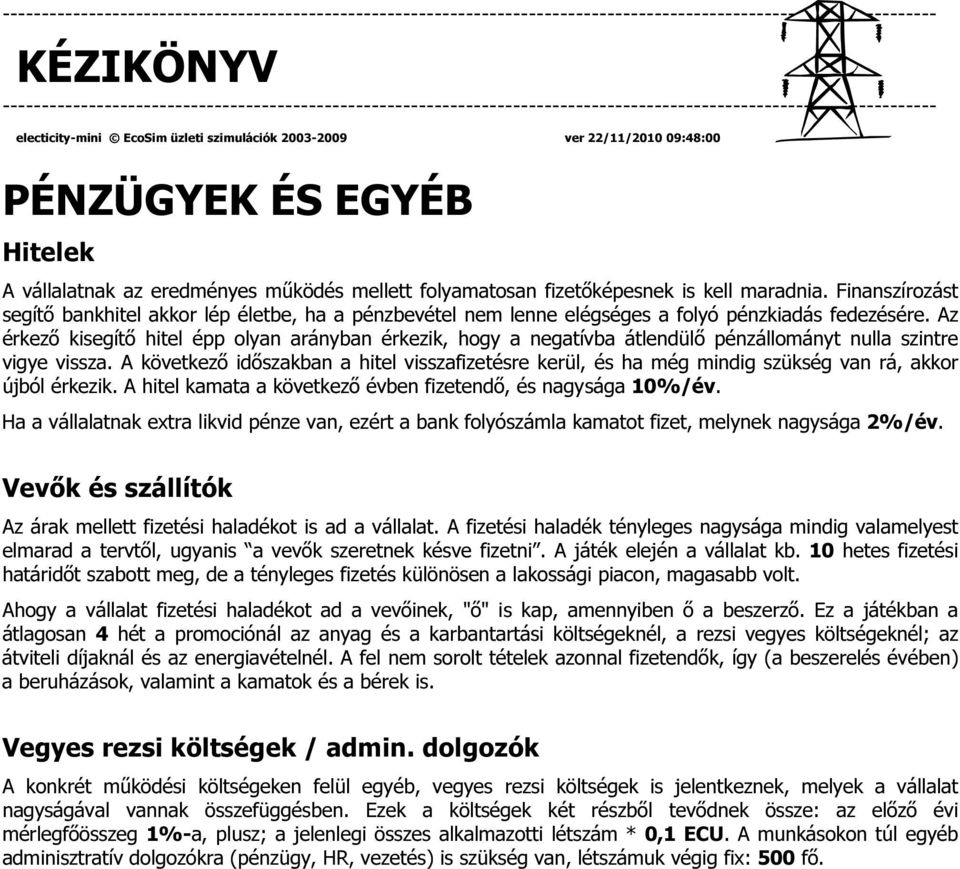 Az érkező kisegítő hitel épp olyan arányban érkezik, hogy a negatívba átlendülő pénzállományt nulla szintre vigye vissza.