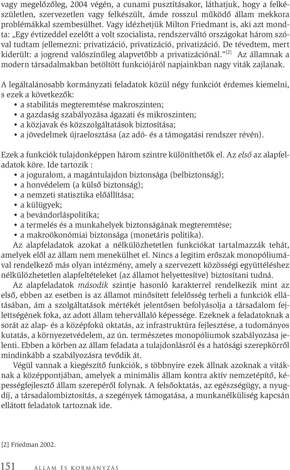 De tévedtem, mert kiderült: a jogrend valószínűleg alapvetőbb a privatizációnál. [2] Az államnak a modern társadalmakban betöltött funkciójáról napjainkban nagy viták zajlanak.