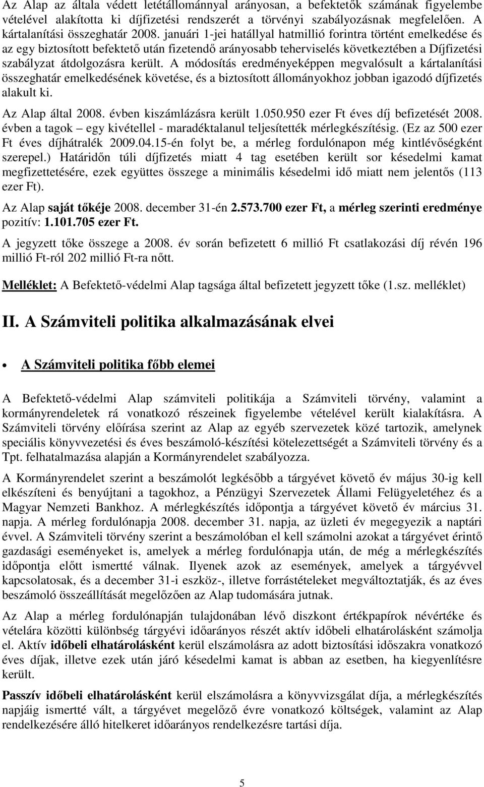 januári 1-jei hatállyal hatmillió forintra történt emelkedése és az egy biztosított befektetı után fizetendı arányosabb teherviselés következtében a Díjfizetési szabályzat átdolgozásra került.