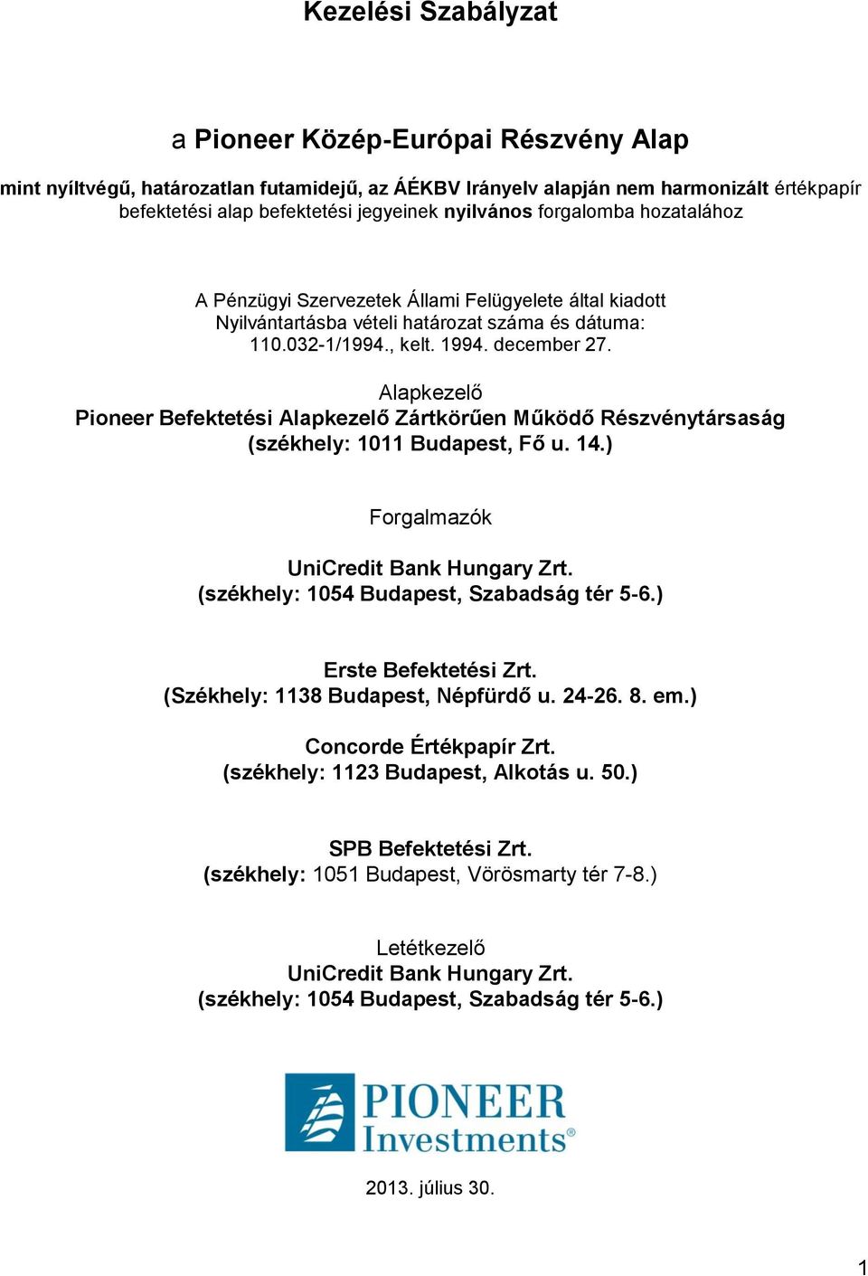 Alapkezelő Pioneer Befektetési Alapkezelő Zártkörűen Működő Részvénytársaság (székhely: 1011 Budapest, Fő u. 14.) Forgalmazók UniCredit Bank Hungary Zrt. (székhely: 1054 Budapest, Szabadság tér 5-6.