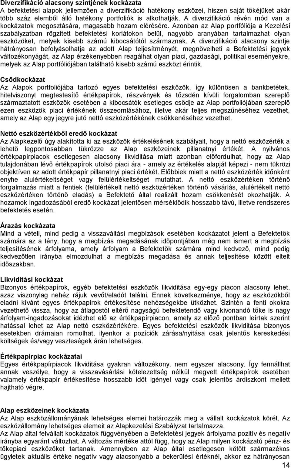 Azonban az Alap portfóliója a Kezelési szabályzatban rögzített befektetési korlátokon belül, nagyobb aranyában tartalmazhat olyan eszközöket, melyek kisebb számú kibocsátótól származnak.