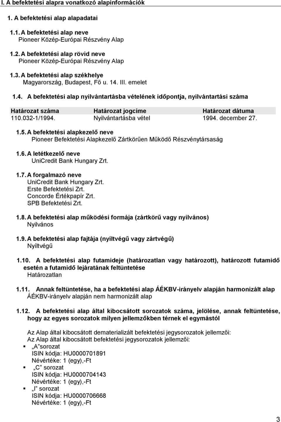 III. emelet 1.4. A befektetési alap nyilvántartásba vételének időpontja, nyilvántartási száma Határozat száma Határozat jogcíme Határozat dátuma 110.032-1/1994. Nyilvántartásba vétel 1994.