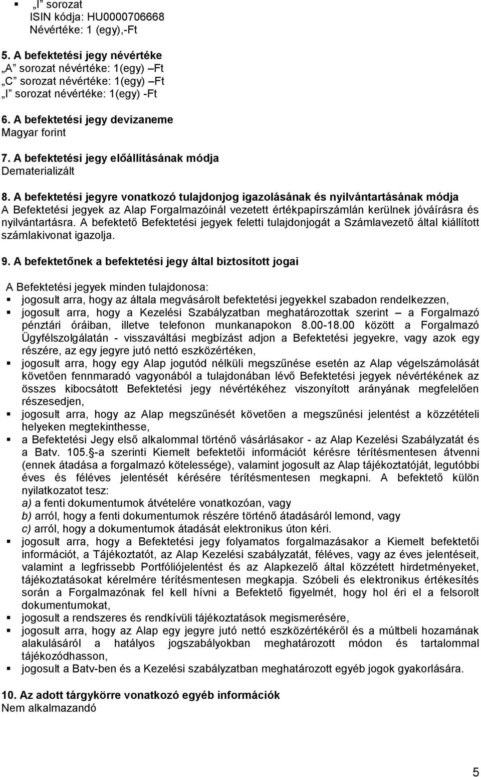 A befektetési jegyre vonatkozó tulajdonjog igazolásának és nyilvántartásának módja A Befektetési jegyek az Alap Forgalmazóinál vezetett értékpapírszámlán kerülnek jóváírásra és nyilvántartásra.