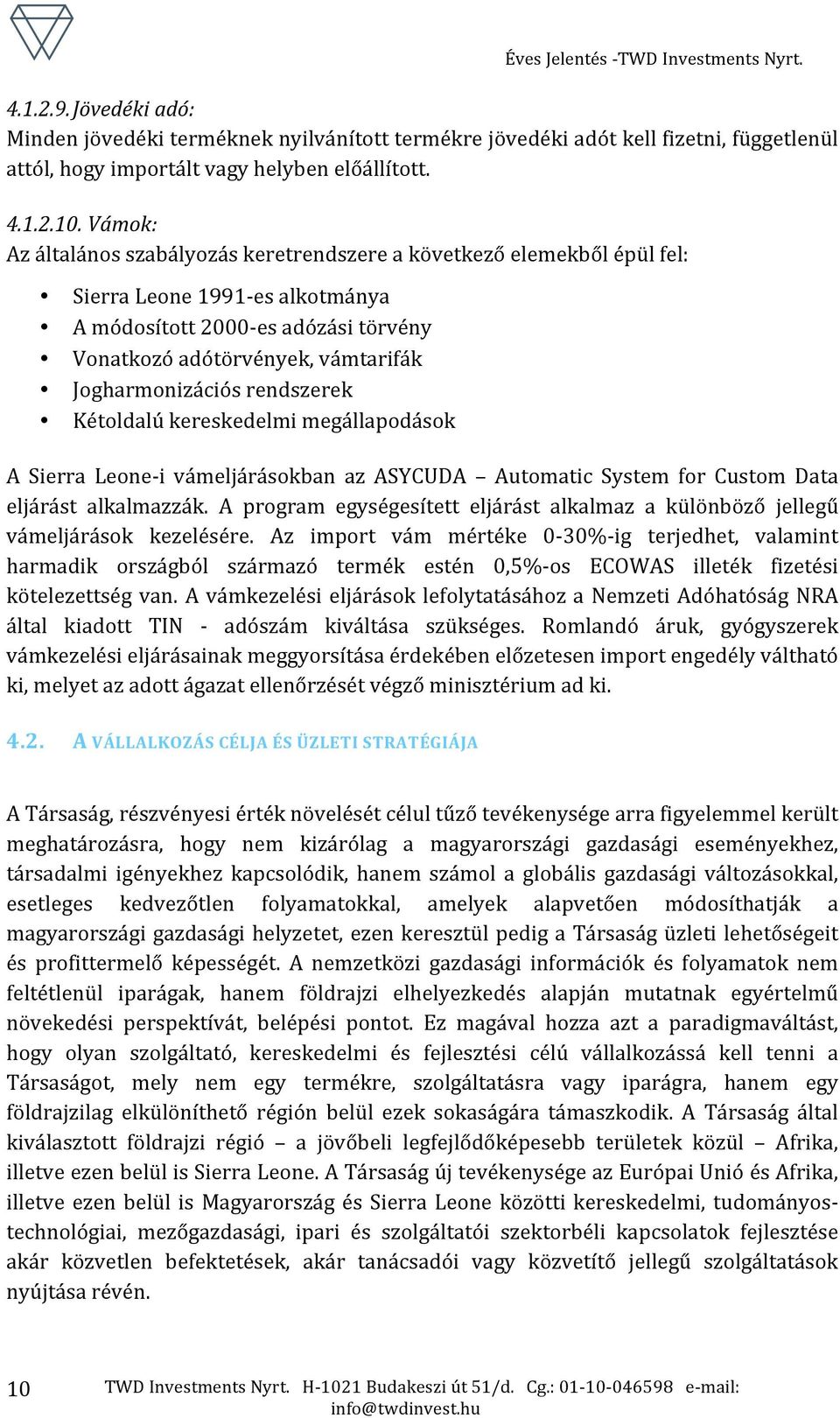 Jogharmonizációs rendszerek Kétoldalú kereskedelmi megállapodások A Sierra Leone- i vámeljárásokban az ASYCUDA Automatic System for Custom Data eljárást alkalmazzák.