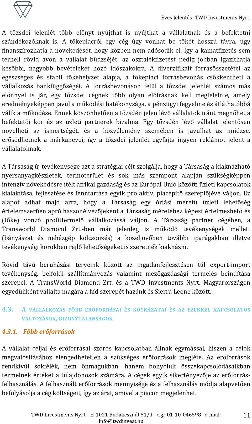 Így a kamatfizetés sem terheli rövid ávon a vállalat büdzséjét; az osztalékfizetést pedig jobban igazíthatja későbbi, nagyobb bevételeket hozó időszakokra.