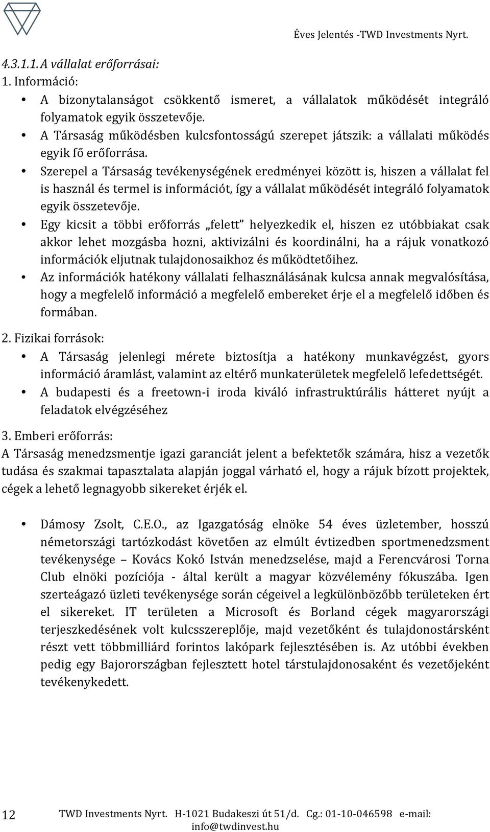 Szerepel a Társaság tevékenységének eredményei között is, hiszen a vállalat fel is használ és termel is információt, így a vállalat működését integráló folyamatok egyik összetevője.