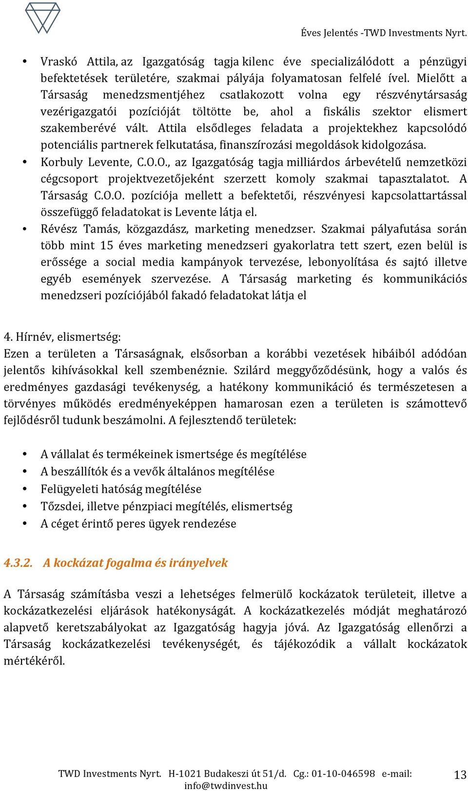 Attila elsődleges feladata a projektekhez kapcsolódó potenciális partnerek felkutatása, finanszírozási megoldások kidolgozása. Korbuly Levente, C.O.