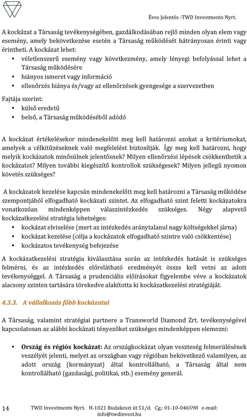 szervezetben Fajtája szerint: külső eredetű belső, a Társaság működéséből adódó A kockázat értékelésekor mindenekelőtt meg kell határozni azokat a kritériumokat, amelyek a célkitűzéseknek való