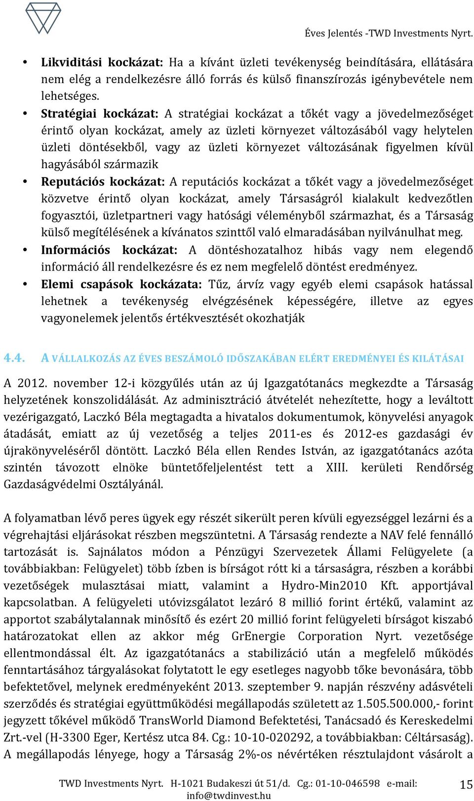 változásának figyelmen kívül hagyásából származik Reputációs kockázat: A reputációs kockázat a tőkét vagy a jövedelmezőséget közvetve érintő olyan kockázat, amely Társaságról kialakult kedvezőtlen