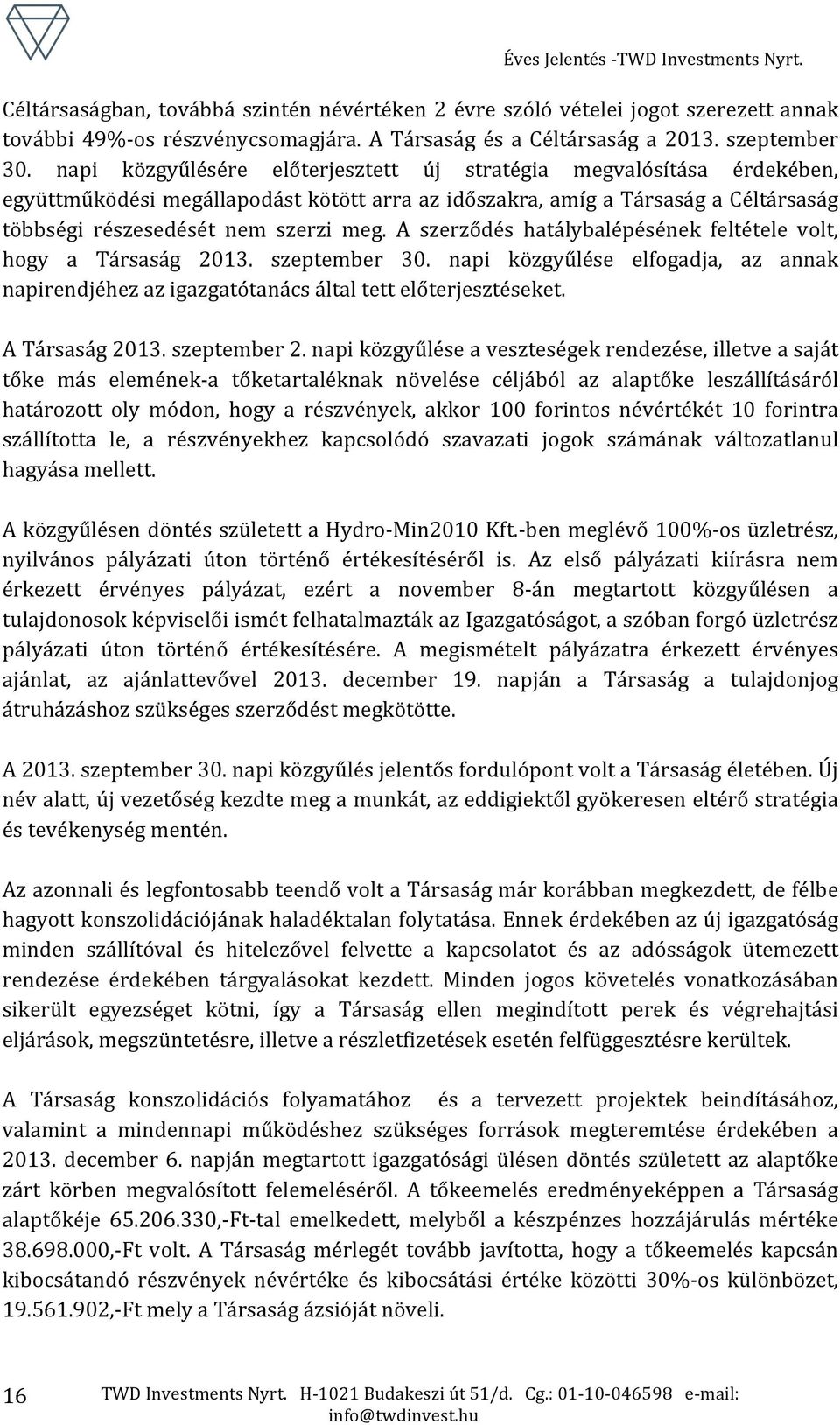 A szerződés hatálybalépésének feltétele volt, hogy a Társaság 2013. szeptember 30. napi közgyűlése elfogadja, az annak napirendjéhez az igazgatótanács által tett előterjesztéseket. A Társaság 2013.