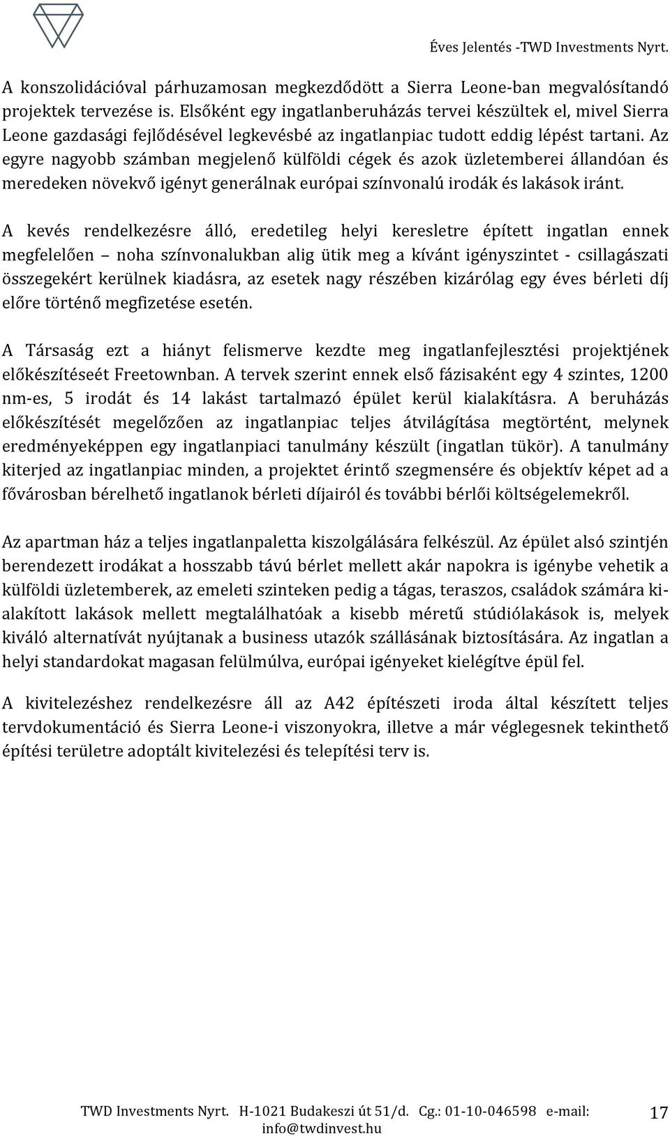 Az egyre nagyobb számban megjelenő külföldi cégek és azok üzletemberei állandóan és meredeken növekvő igényt generálnak európai színvonalú irodák és lakások iránt.