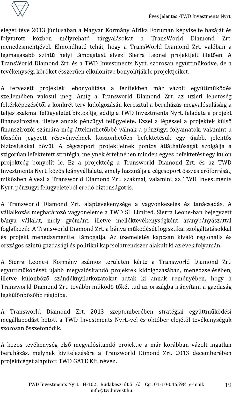 szorosan együttműködve, de a tevékenységi köröket ésszerűen elkülönítve bonyolítják le projektjeiket. A tervezett projektek lebonyolítása a fentiekben már vázolt együttműködés szellemében valósul meg.