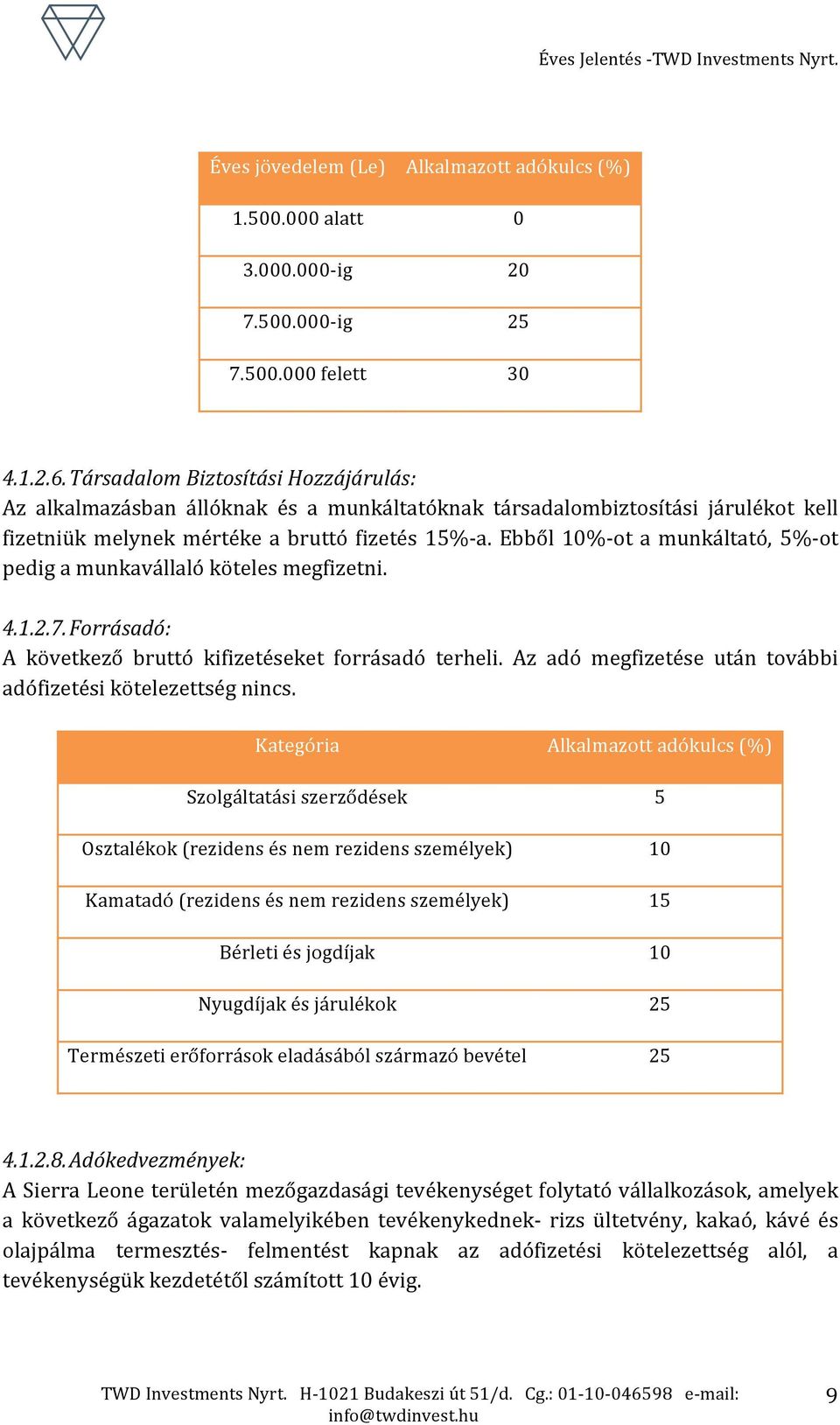 Ebből 10%- ot a munkáltató, 5%- ot pedig a munkavállaló köteles megfizetni. 4.1.2.7. Forrásadó: A következő bruttó kifizetéseket forrásadó terheli.