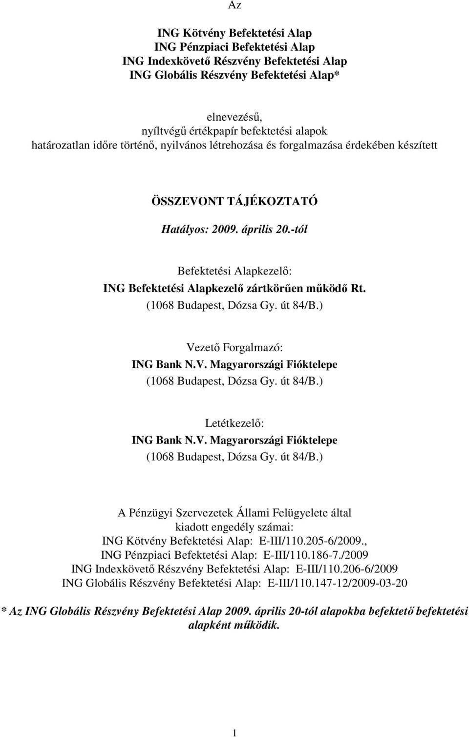 -tól Befektetési Alapkezelő: ING Befektetési Alapkezelő zártkörűen működő Rt. (1068 Budapest, Dózsa Gy. út 84/B.) Vezető Forgalmazó: ING Bank N.V. Magyarországi Fióktelepe (1068 Budapest, Dózsa Gy.