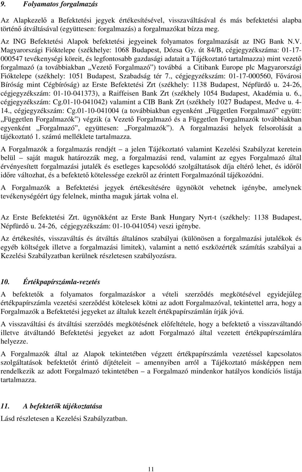 út 84/B, cégjegyzékszáma: 01-17- 000547 tevékenységi köreit, és legfontosabb gazdasági adatait a Tájékoztató tartalmazza) mint vezető forgalmazó (a továbbiakban Vezető Forgalmazó ) továbbá a Citibank