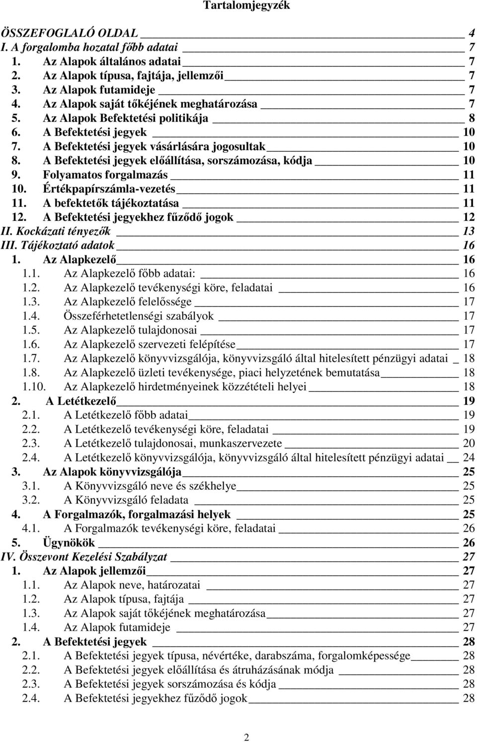 A Befektetési jegyek előállítása, sorszámozása, kódja 10 9. Folyamatos forgalmazás 11 10. Értékpapírszámla-vezetés 11 11. A befektetők tájékoztatása 11 12. A Befektetési jegyekhez fűződő jogok 12 II.