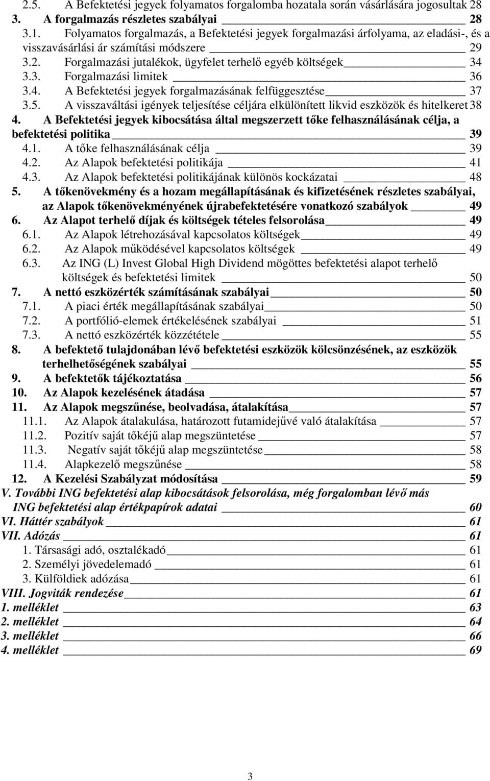 4. A Befektetési jegyek forgalmazásának felfüggesztése 37 3.5. A visszaváltási igények teljesítése céljára elkülönített likvid eszközök és hitelkeret 38 4.